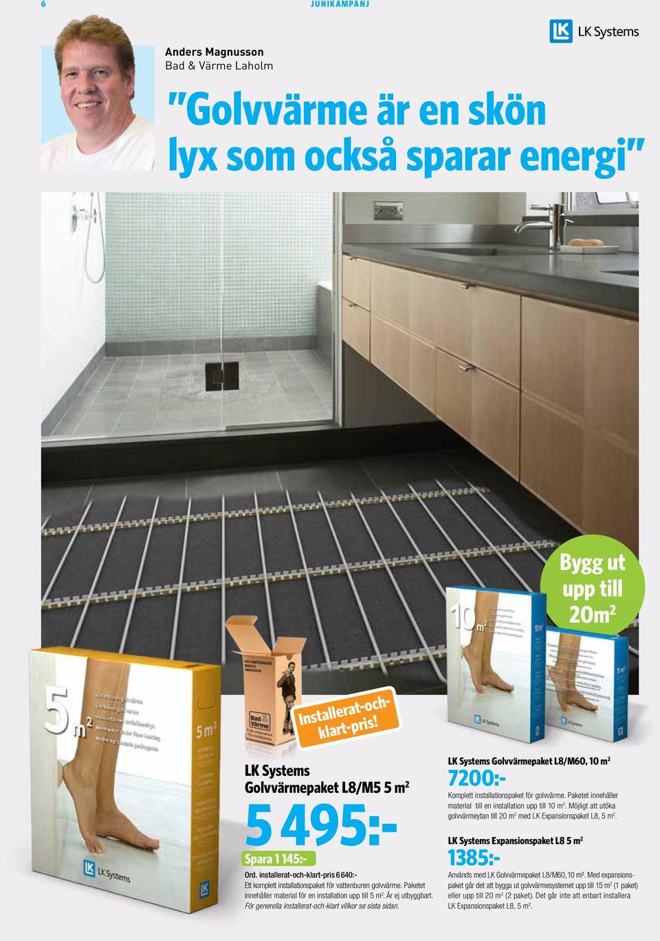 För generella installerat-och-klart villkor se sista sidan. LK Systems Golvvärmepaket L8/M60, 10 m 2 7200:- Komplett installationspaket för golvvärme.