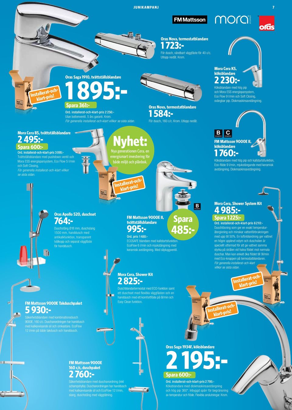 Mora Cera K5, köksblandare 2 230:- Köksblandare med hög pip och Mora ESS energisparsystem, Eco Flow 9 l/min och Soft Closing, svängbar pip. Diskmaskinsavstängning.