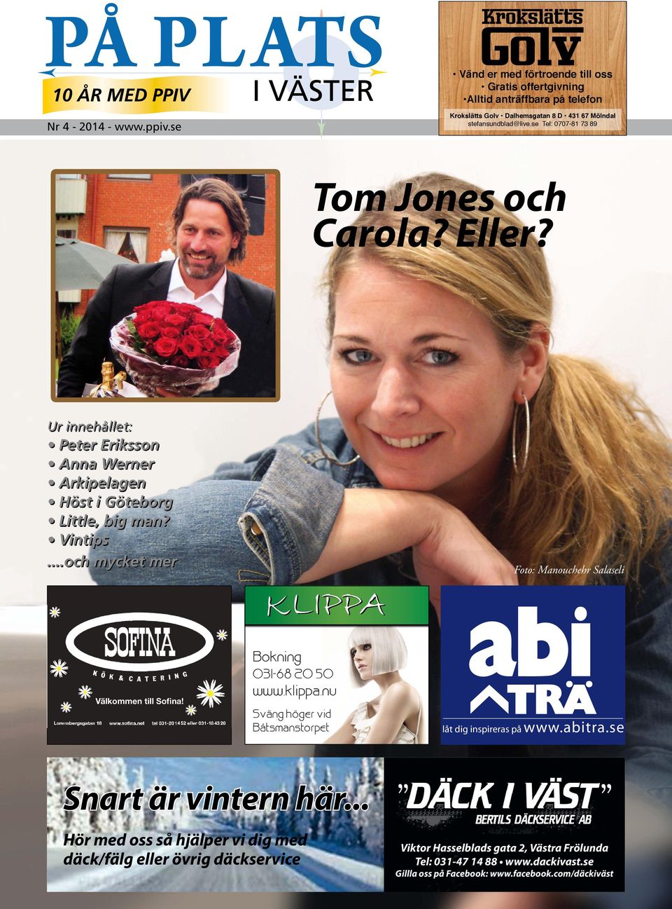 se Tel: 0707-81 73 89 Tom Jones och Carola? Eller? Ur innehållet: Peter Eriksson Anna Werner Arkipelagen Höst i Göteborg Little, big man? Vintips.