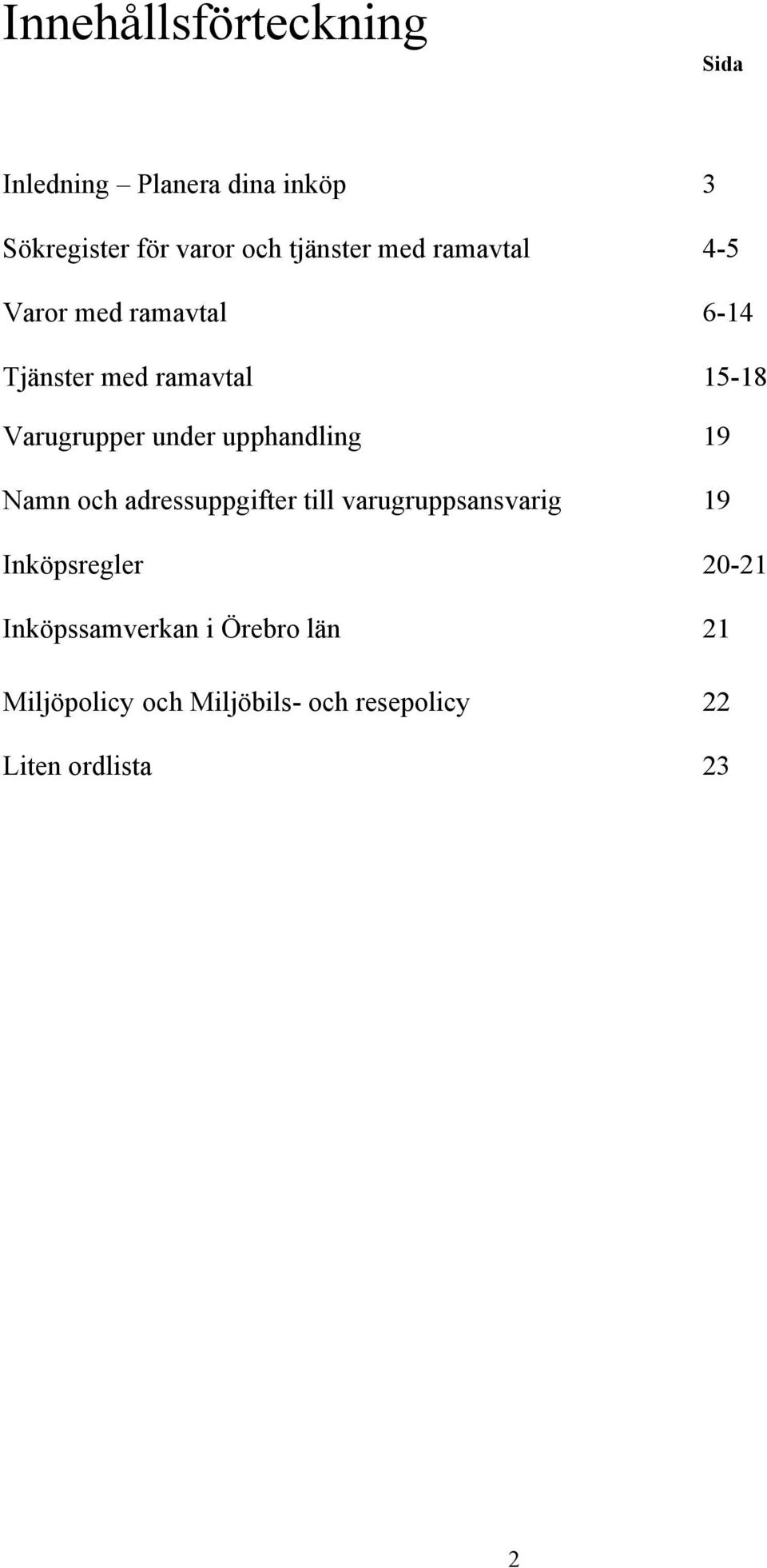 under upphandling 19 Namn och adressuppgifter till varugruppsansvarig 19 Inköpsregler