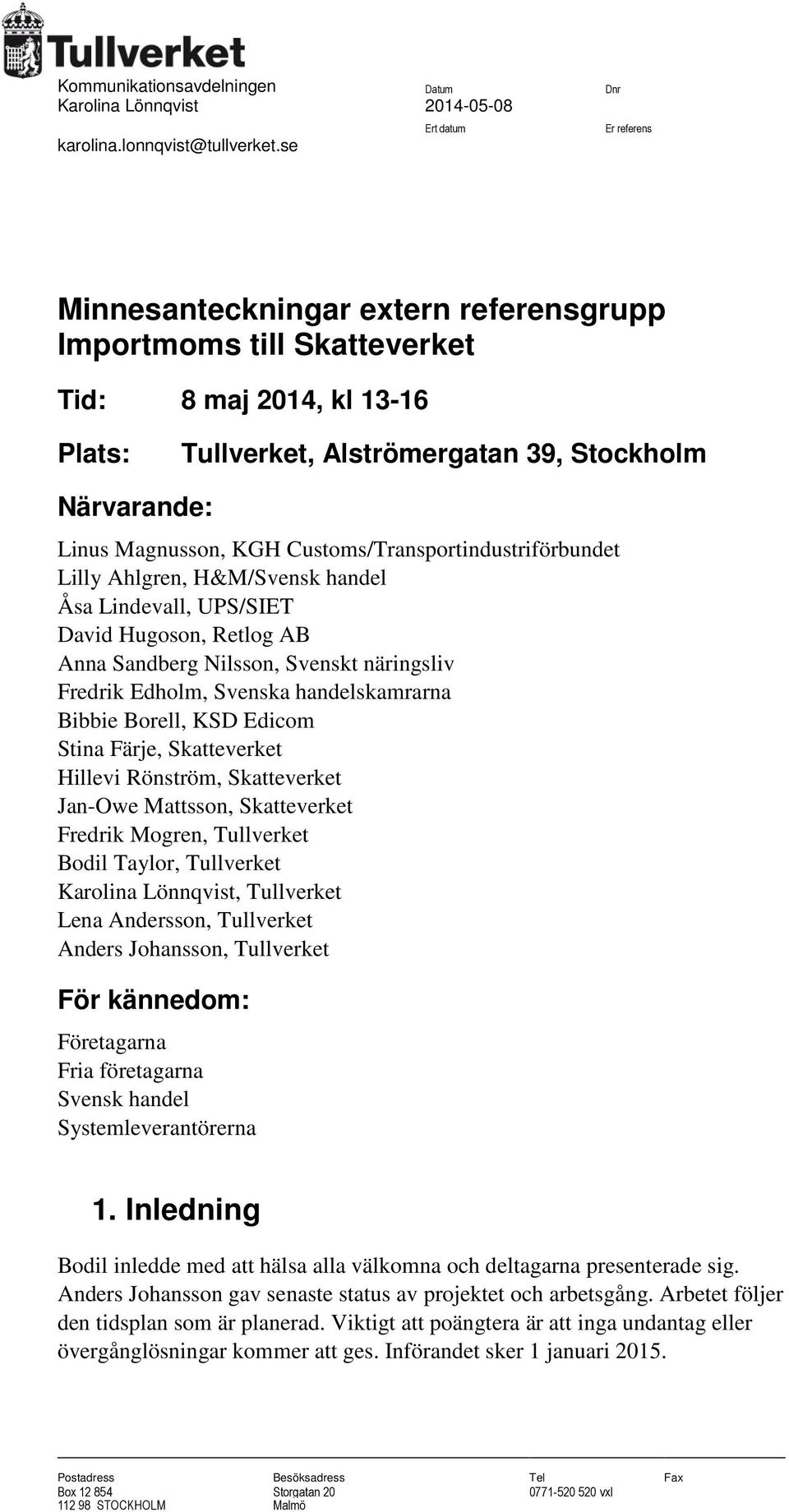 KGH Customs/Transportindustriförbundet Lilly Ahlgren, H&M/Svensk handel Åsa Lindevall, UPS/SIET David Hugoson, Retlog AB Anna Sandberg Nilsson, Svenskt näringsliv Fredrik Edholm, Svenska