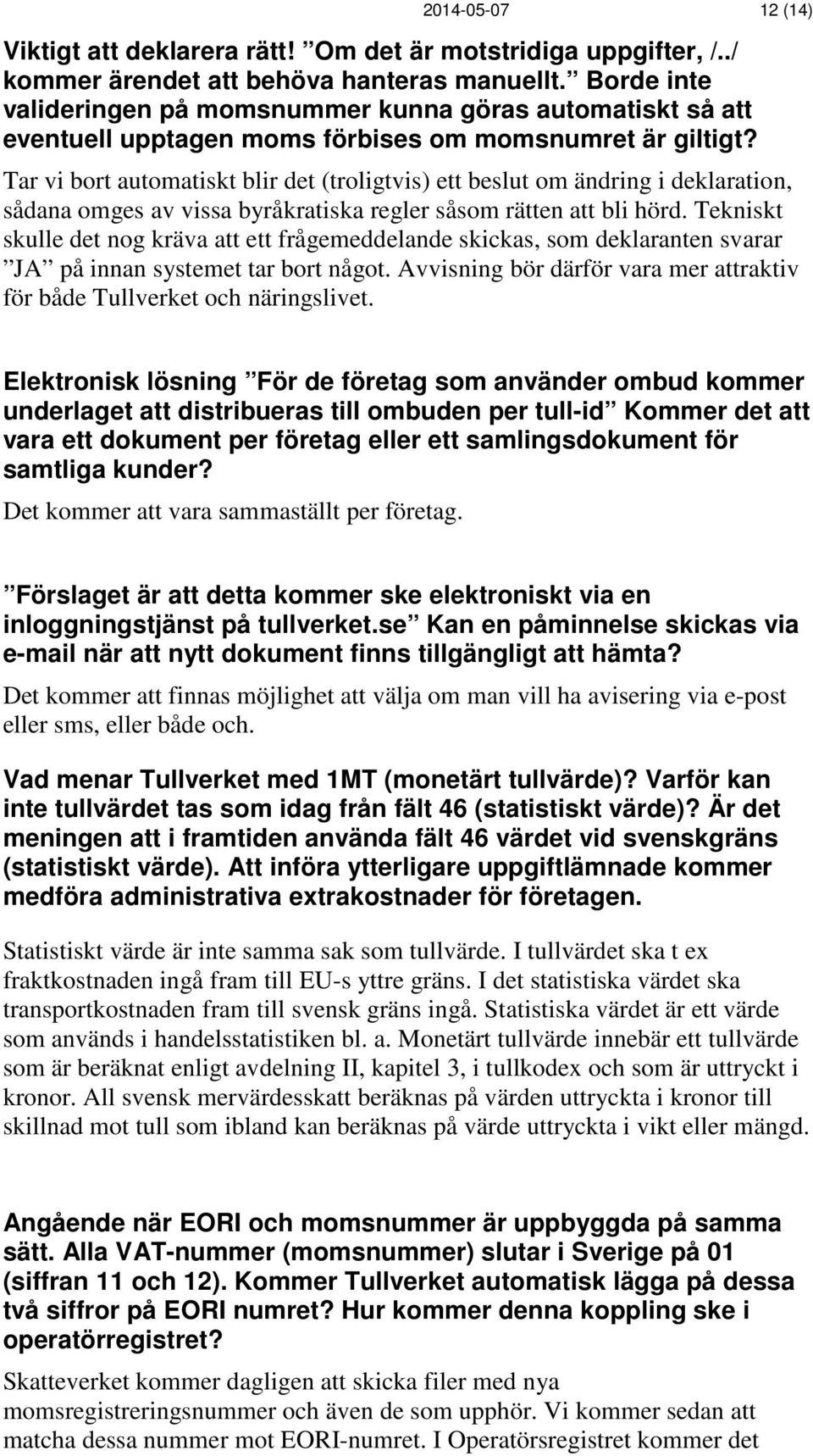 Tar vi bort automatiskt blir det (troligtvis) ett beslut om ändring i deklaration, sådana omges av vissa byråkratiska regler såsom rätten att bli hörd.