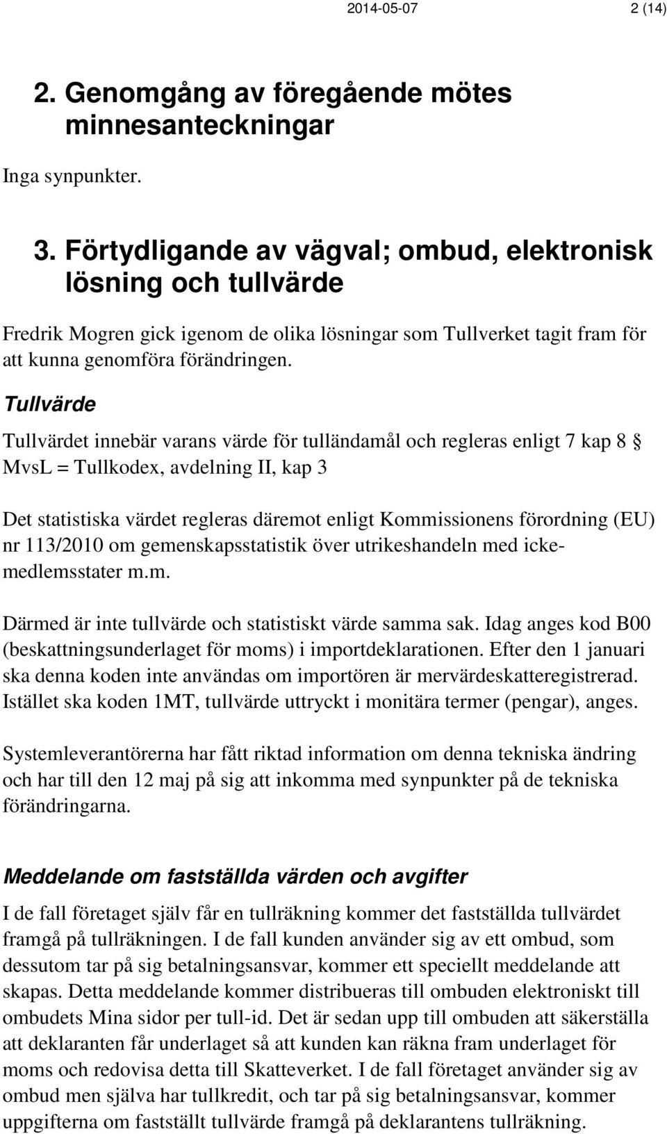 Tullvärde Tullvärdet innebär varans värde för tulländamål och regleras enligt 7 kap 8 MvsL = Tullkodex, avdelning II, kap 3 Det statistiska värdet regleras däremot enligt Kommissionens förordning