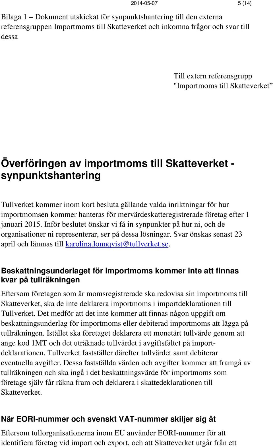 för mervärdeskatteregistrerade företag efter 1 januari 2015. Inför beslutet önskar vi få in synpunkter på hur ni, och de organisationer ni representerar, ser på dessa lösningar.