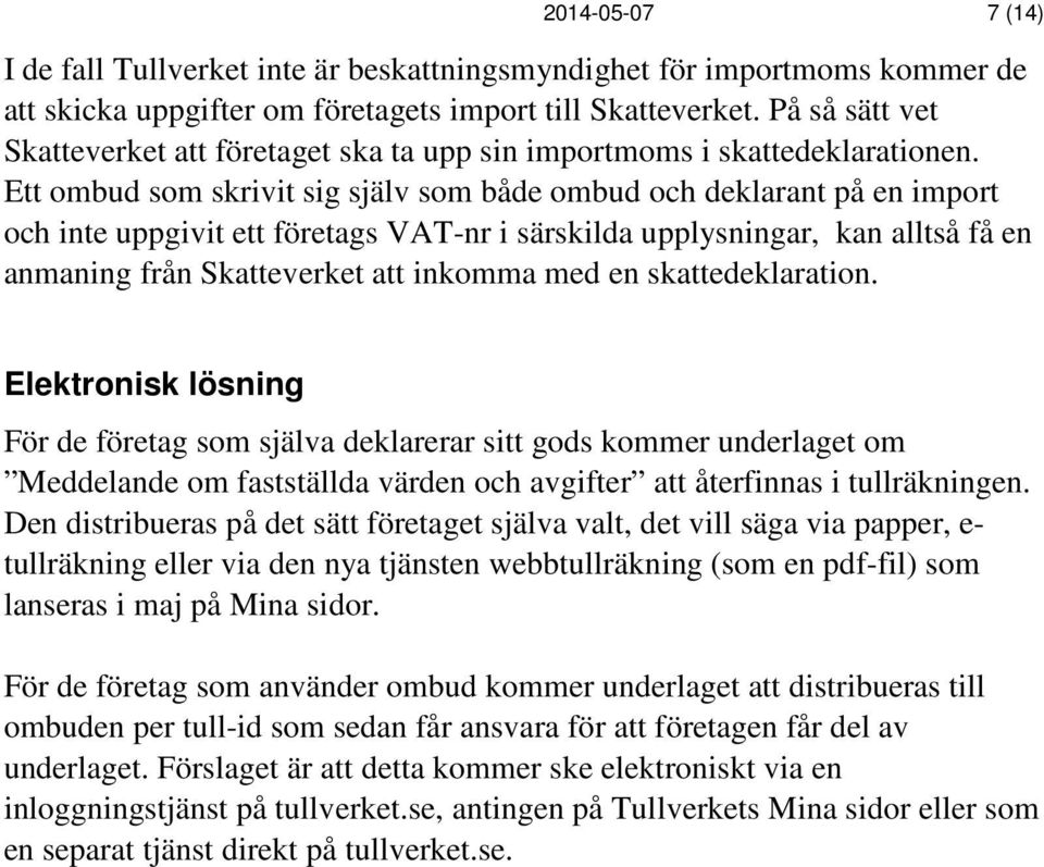 Ett ombud som skrivit sig själv som både ombud och deklarant på en import och inte uppgivit ett företags VAT-nr i särskilda upplysningar, kan alltså få en anmaning från Skatteverket att inkomma med