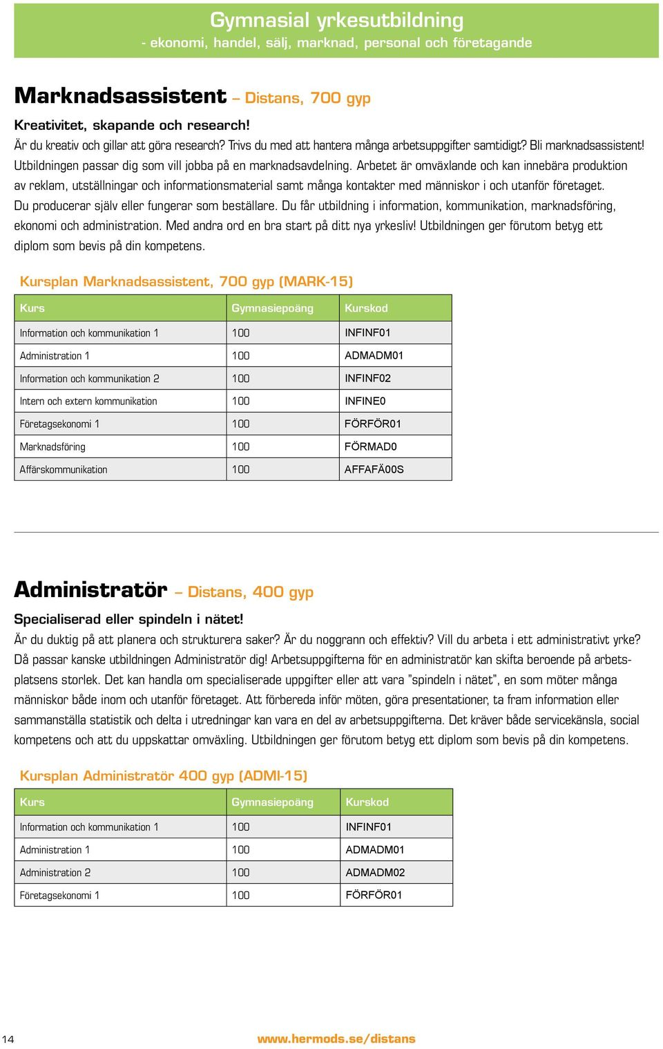 Arbetet är omväxlande och kan innebära produktion av reklam, utställningar och informationsmaterial samt många kontakter med människor i och utanför företaget.