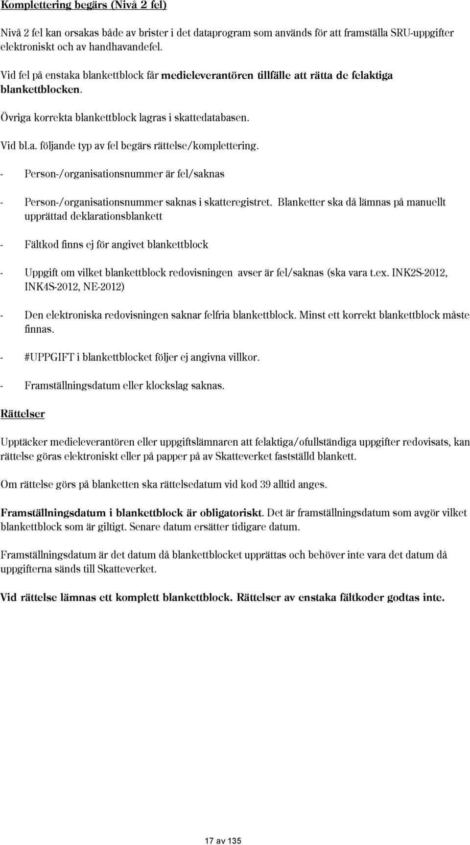 - Person-/organisationsnummer är fel/saknas - Person-/organisationsnummer saknas i skatteregistret.