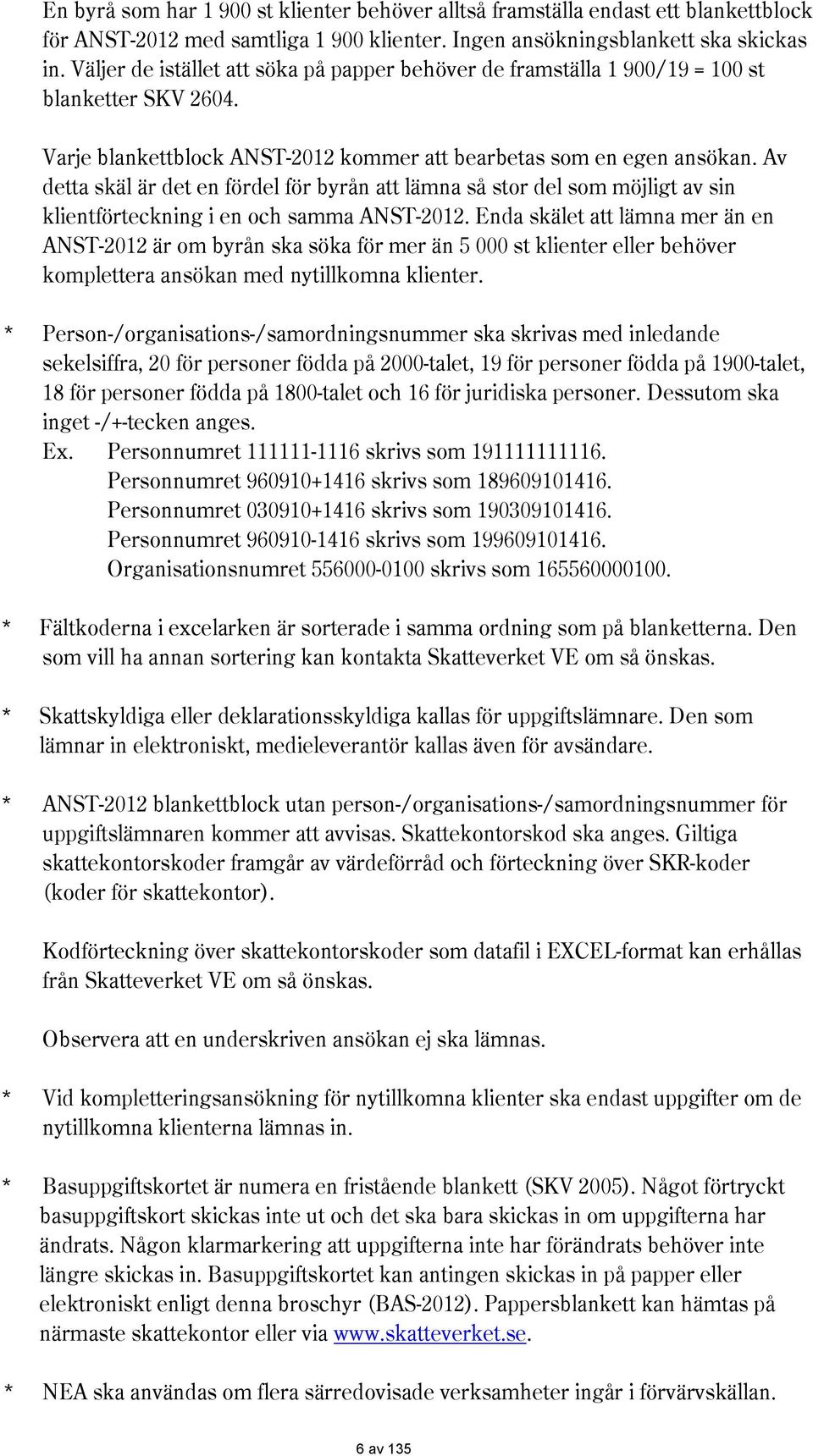 Av detta skäl är det en fördel för byrån att lämna så stor del som möjligt av sin klientförteckning i en och samma AST-2012.