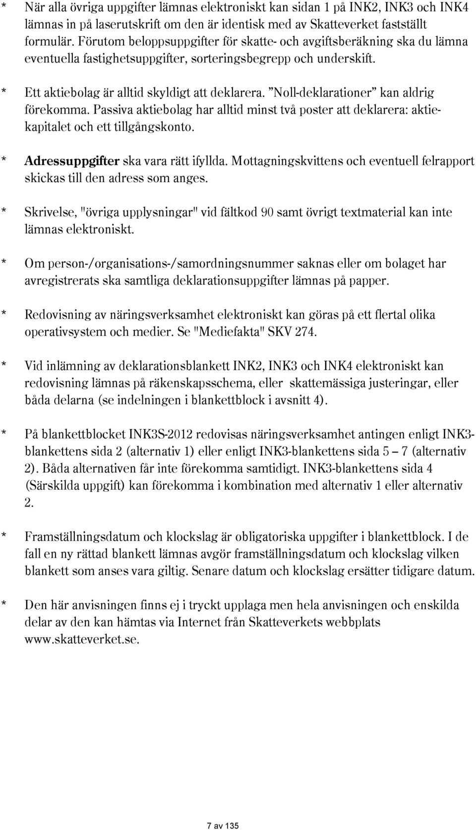 oll-deklarationer kan aldrig förekomma. Passiva aktiebolag har alltid minst två poster att deklarera: aktiekapitalet och ett tillgångskonto. * Adressuppgifter ska vara rätt ifyllda.