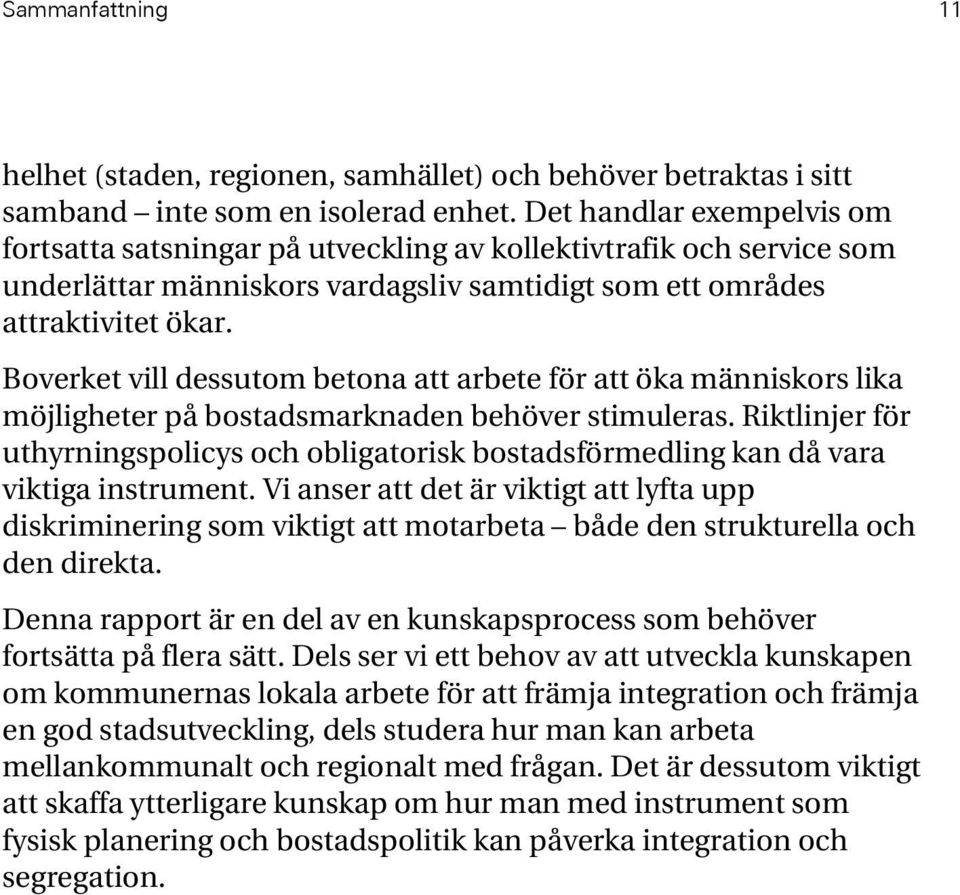 Boverket vill dessutom betona att arbete för att öka människors lika möjligheter på bostadsmarknaden behöver stimuleras.