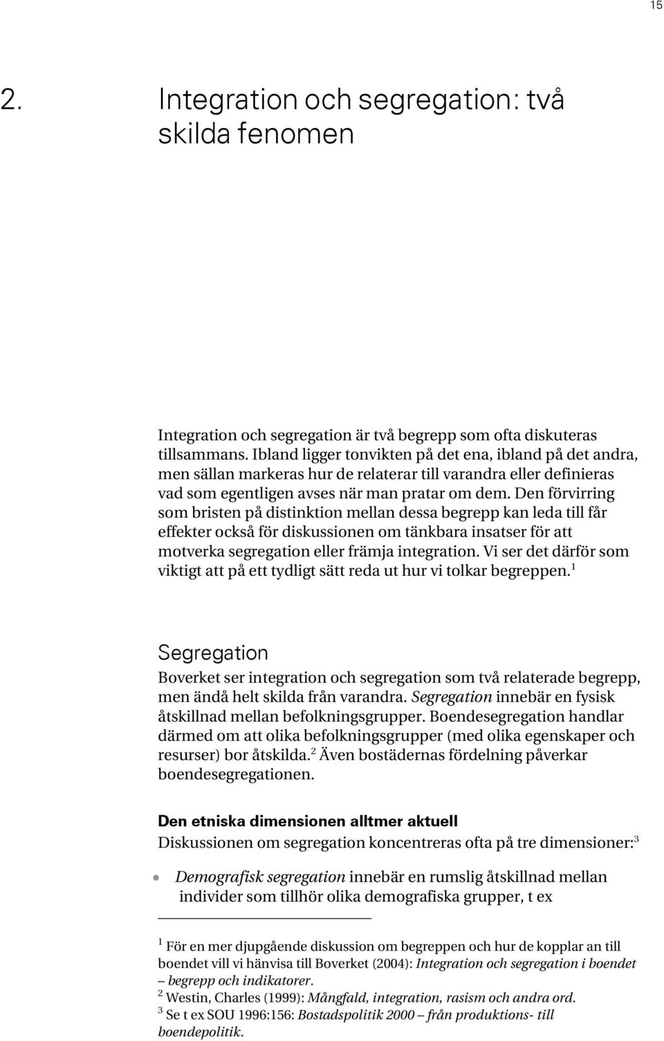 Den förvirring som bristen på distinktion mellan dessa begrepp kan leda till får effekter också för diskussionen om tänkbara insatser för att motverka segregation eller främja integration.