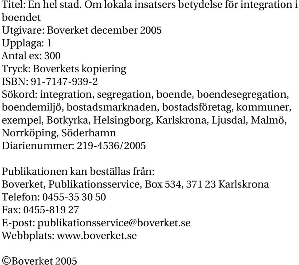 91-7147-939-2 Sökord: integration, segregation, boende, boendesegregation, boendemiljö, bostadsmarknaden, bostadsföretag, kommuner, exempel, Botkyrka,