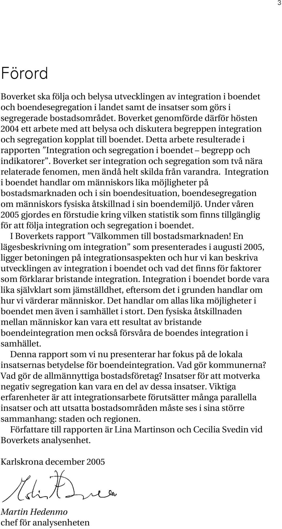 Detta arbete resulterade i rapporten Integration och segregation i boendet begrepp och indikatorer.