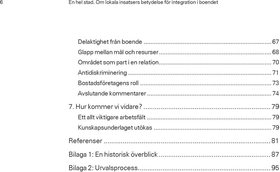 .. 71 Bostadsföretagens roll... 73 Avslutande kommentarer... 74 7. Hur kommer vi vidare?