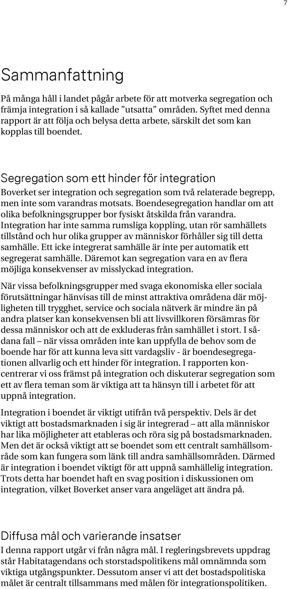 Segregation som ett hinder för integration Boverket ser integration och segregation som två relaterade begrepp, men inte som varandras motsats.
