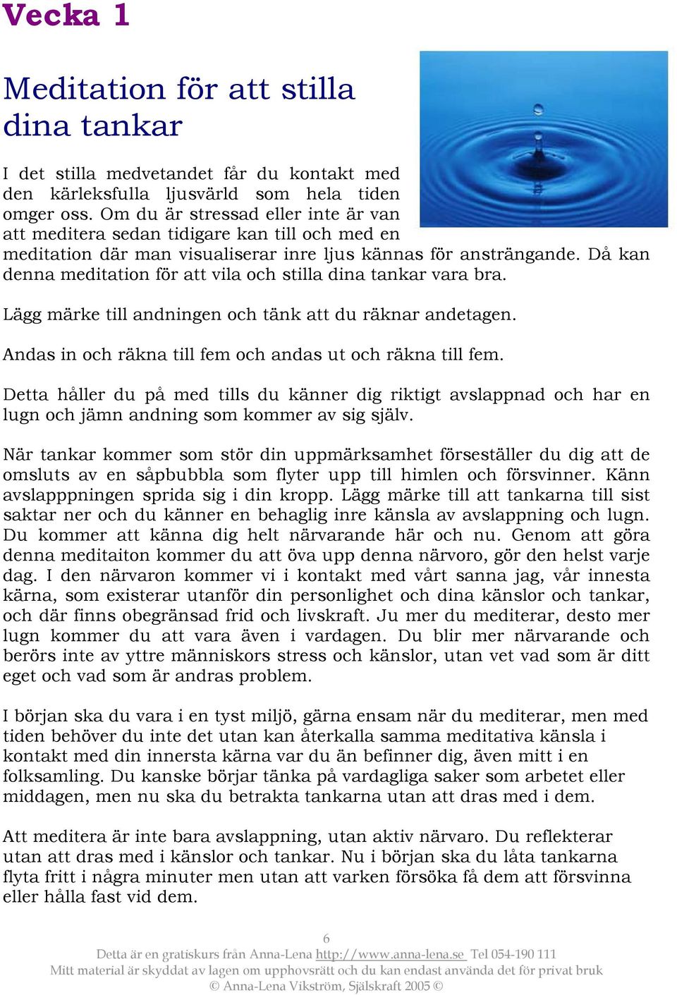 Då kan denna meditation för att vila och stilla dina tankar vara bra. Lägg märke till andningen och tänk att du räknar andetagen. Andas in och räkna till fem och andas ut och räkna till fem.