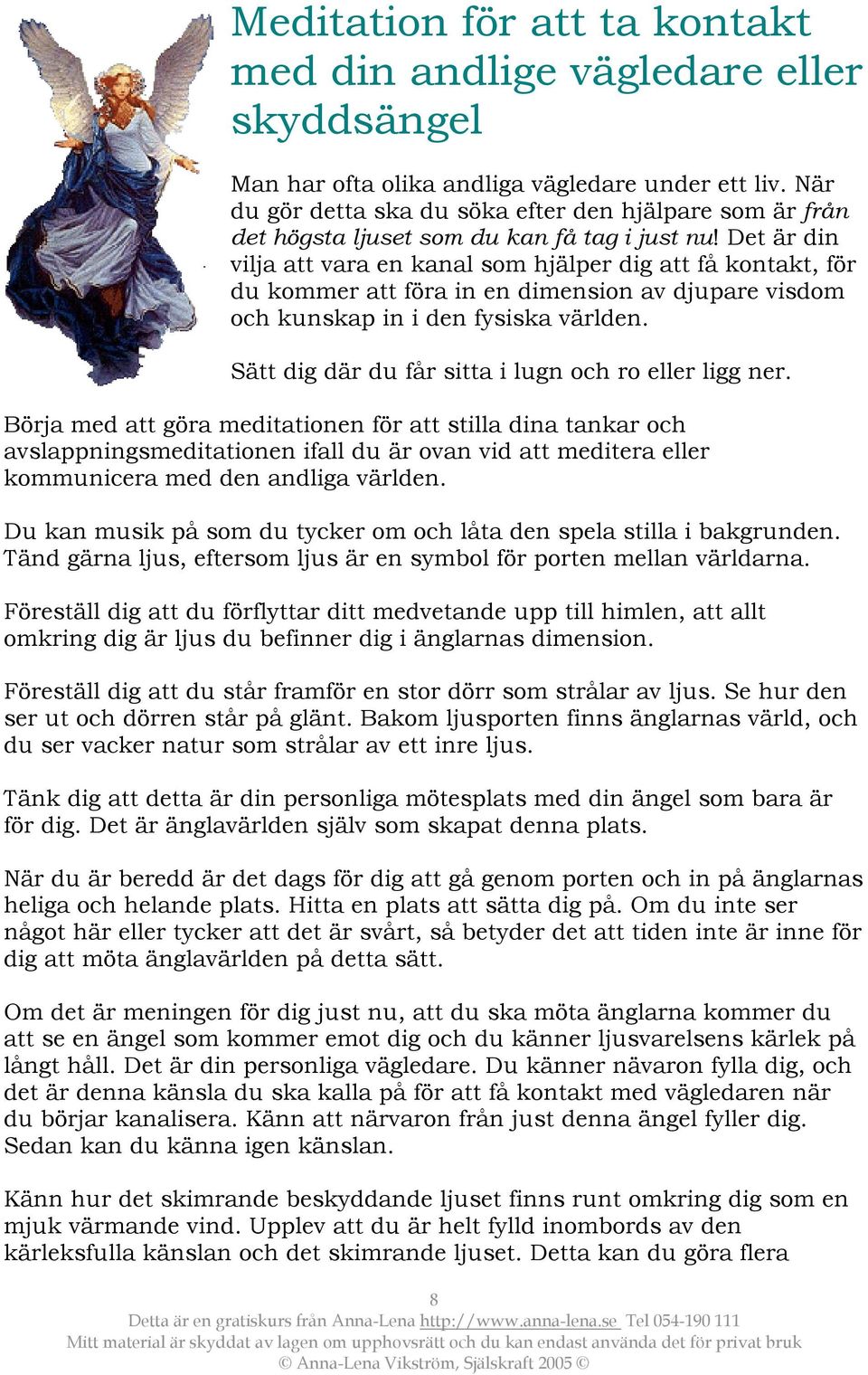 Det är din vilja att vara en kanal som hjälper dig att få kontakt, för du kommer att föra in en dimension av djupare visdom och kunskap in i den fysiska världen.