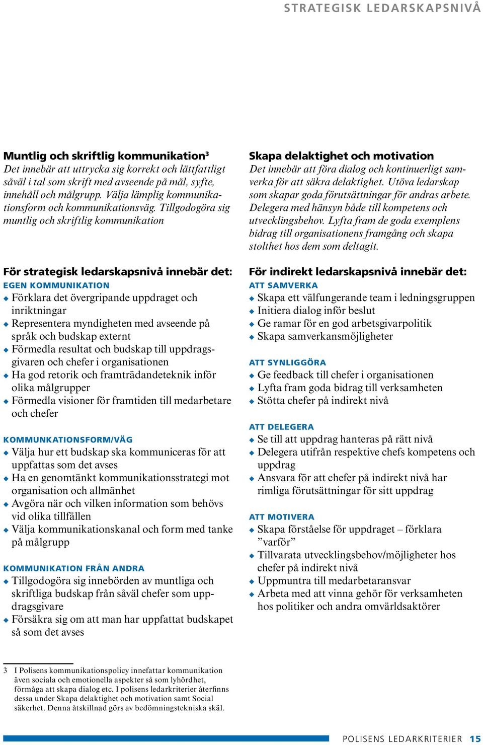 Tillgodogöra sig muntlig och skriftlig kommunikation För strategisk ledarskapsnivå innebär det: EGEN KOMMUNIKATION Förklara det övergripande uppdraget och inriktningar Representera myndigheten med