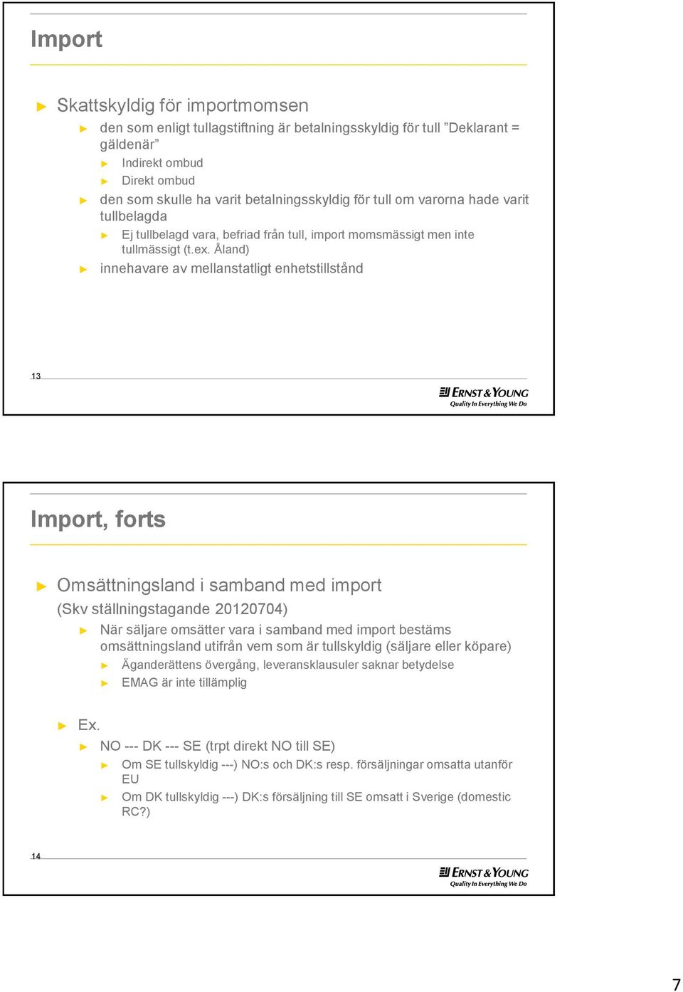 Åland) innehavare av mellanstatligt enhetstillstånd 13 Import, forts Omsättningsland i samband med import (Skv ställningstagande 20120704) När säljare omsätter vara i samband med import bestäms