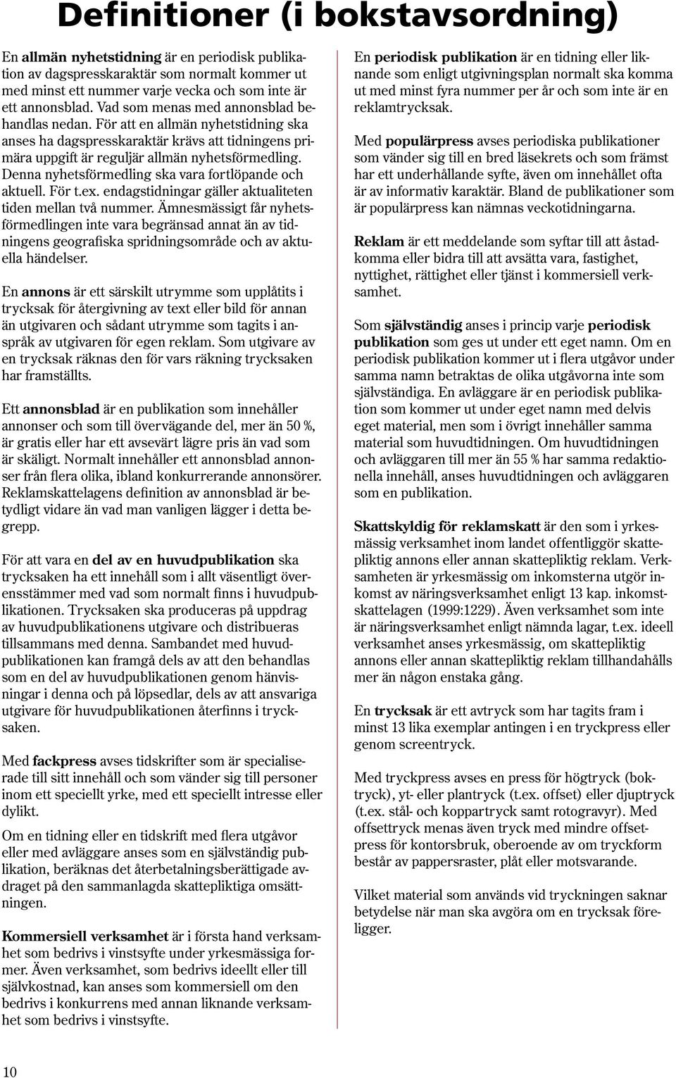 Denna nyhetsförmedling ska vara fortlöpande och aktuell. För t.ex. endagstidningar gäller aktualiteten tiden mellan två nummer.