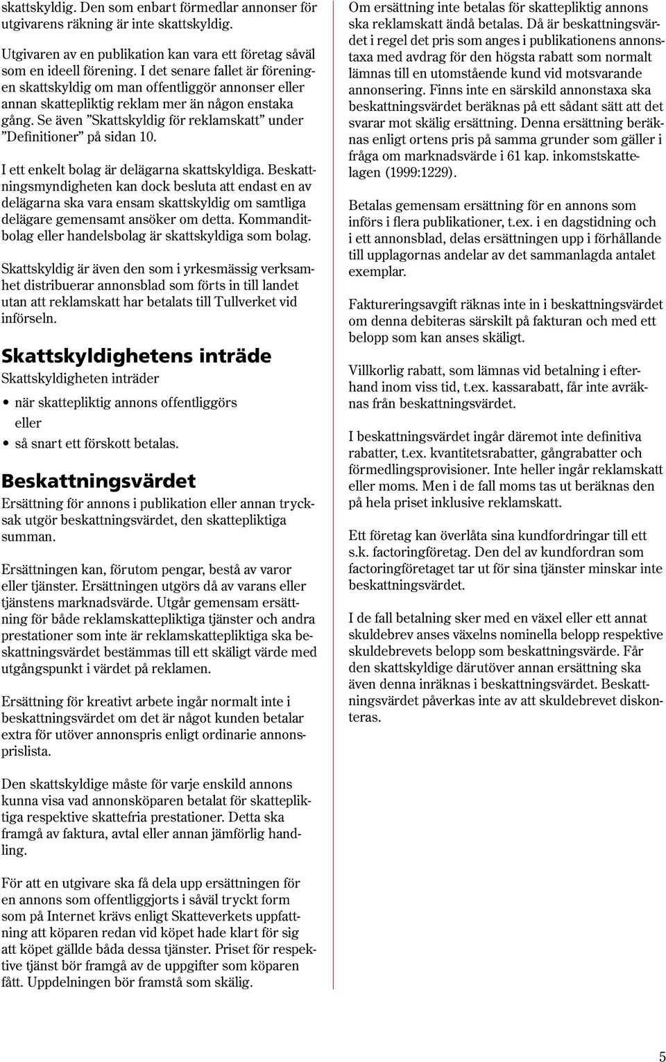 Se även Skattskyldig för reklamskatt under Definitioner på sidan 10. I ett enkelt bolag är delägarna skattskyldiga.