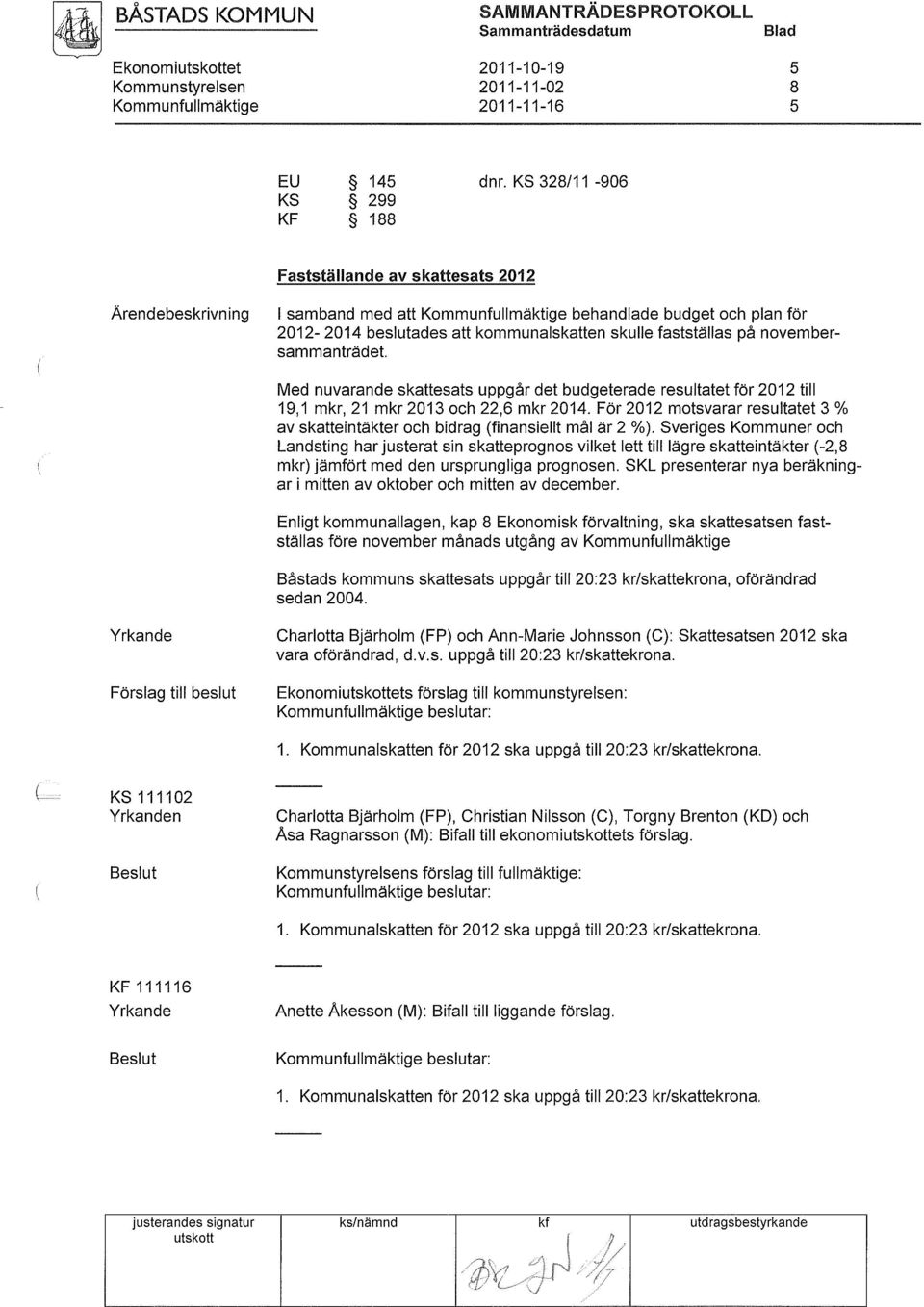 novembersammanträdet. Med nuvarande skattesats uppgår det budgeterade resultatet för 2012 till 19,1 mkr, 21 mkr 2013 och 22,6 mkr 2014.