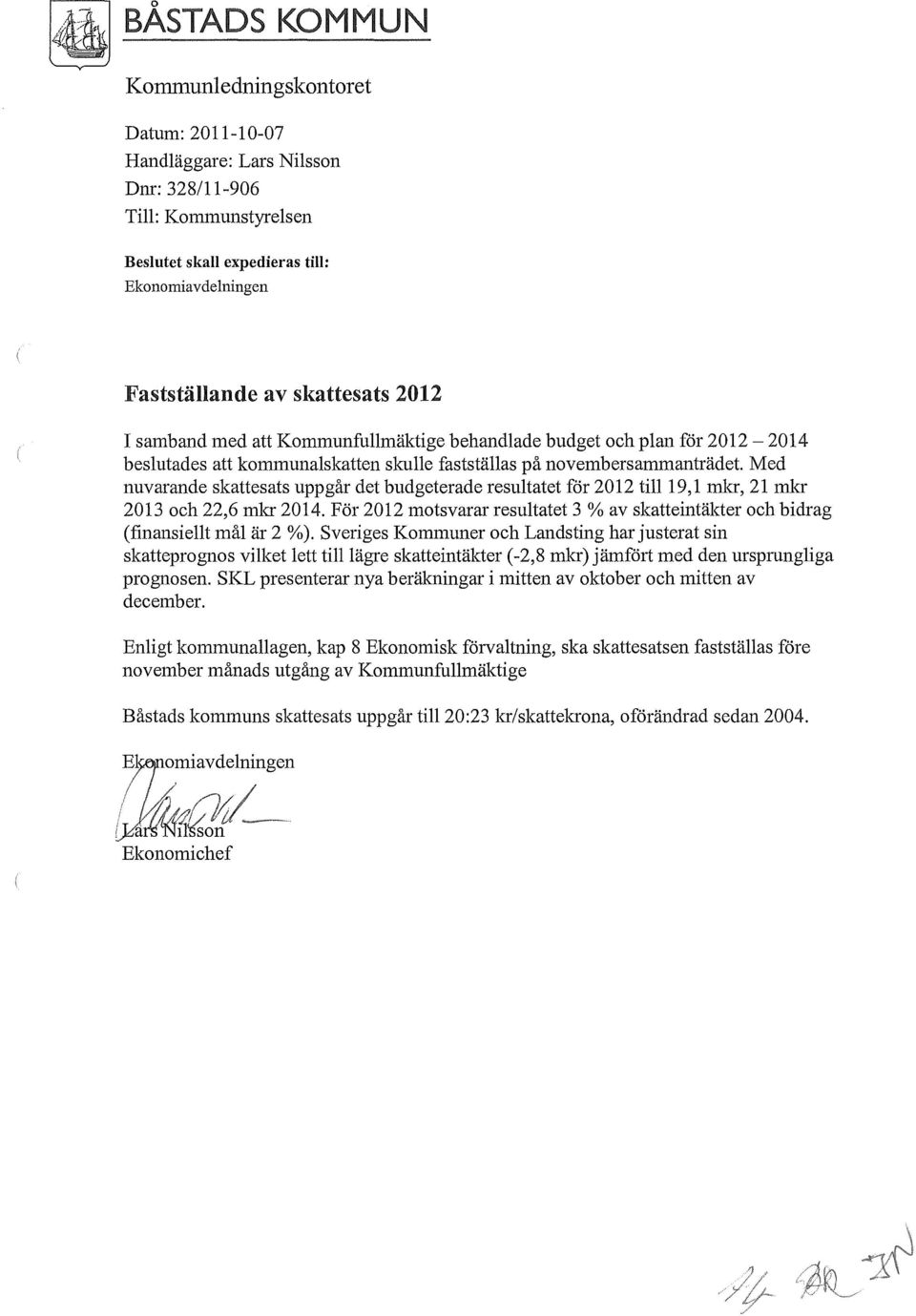 Med nuvarande skattesats uppgår det budgeterade resultatet för 2012 till 19,1 mkr, 21 mkr 2013 och 22,6 mkr 2014.