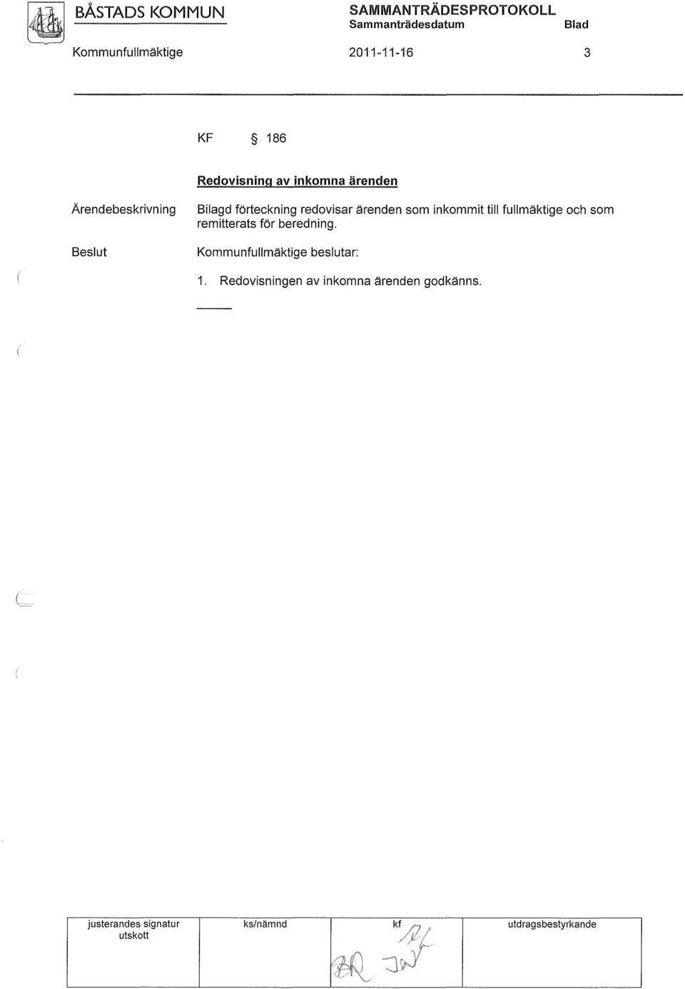 som inkommit till fullmäktige och som remitterats för beredning. Kommunfullmäktige beslutar: 1.