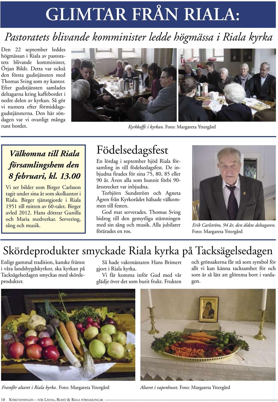 Så gör vi numera efter förmiddagsgudstjänsterna. Den här söndagen var vi ovanligt många runt bordet. Kyrkkaffe i kyrkan.