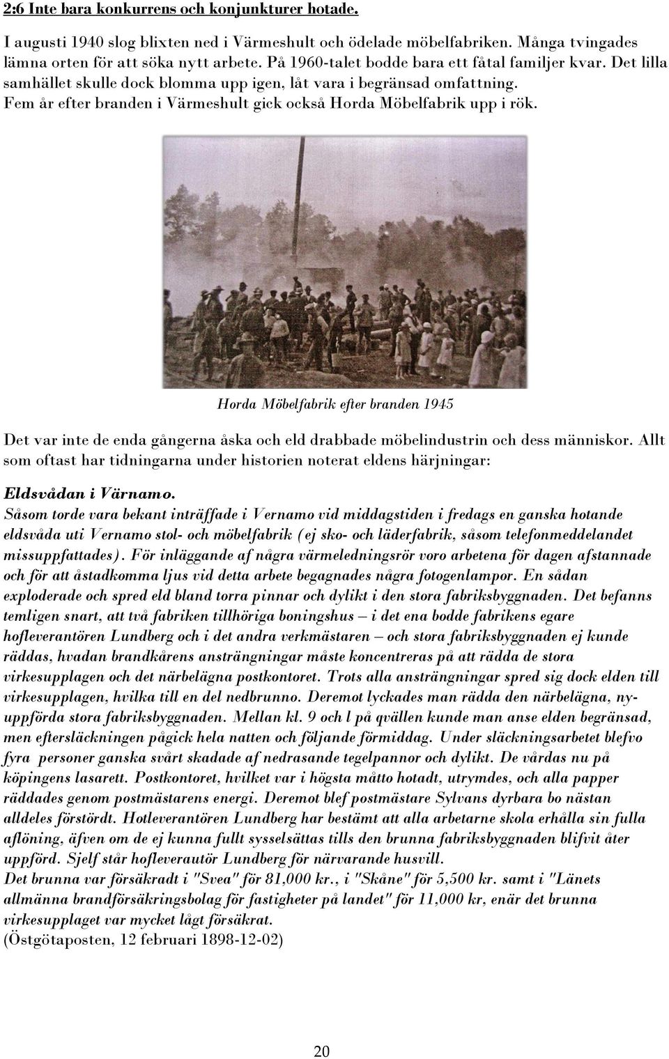 Fem år efter branden i Värmeshult gick också Horda Möbelfabrik upp i rök. Horda Möbelfabrik efter branden 1945 Det var inte de enda gångerna åska och eld drabbade möbelindustrin och dess människor.