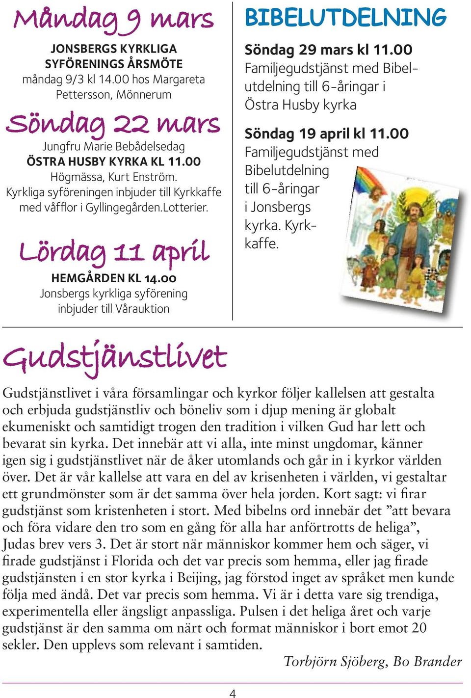 00 Jonsbergs kyrkliga syförening inbjuder till Vårauktion BIBELUTDELNING Söndag 29 mars kl 11.00 Familjegudstjänst med Bibelutdelning till 6-åringar i Östra Husby kyrka Söndag 19 april kl 11.