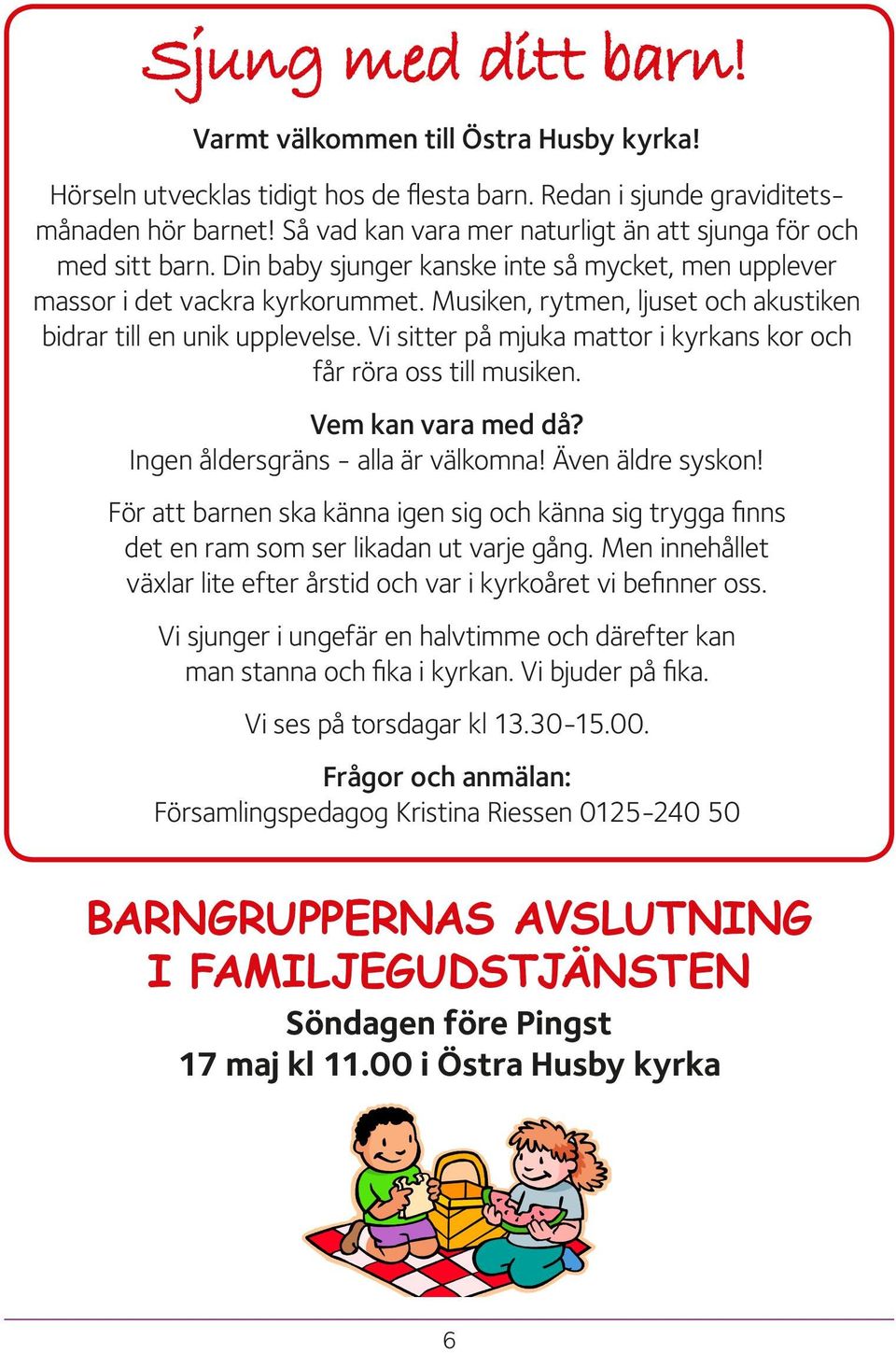 Musiken, rytmen, ljuset och akustiken bidrar till en unik upplevelse. Vi sitter på mjuka mattor i kyrkans kor och får röra oss till musiken. Vem kan vara med då? Ingen åldersgräns - alla är välkomna!