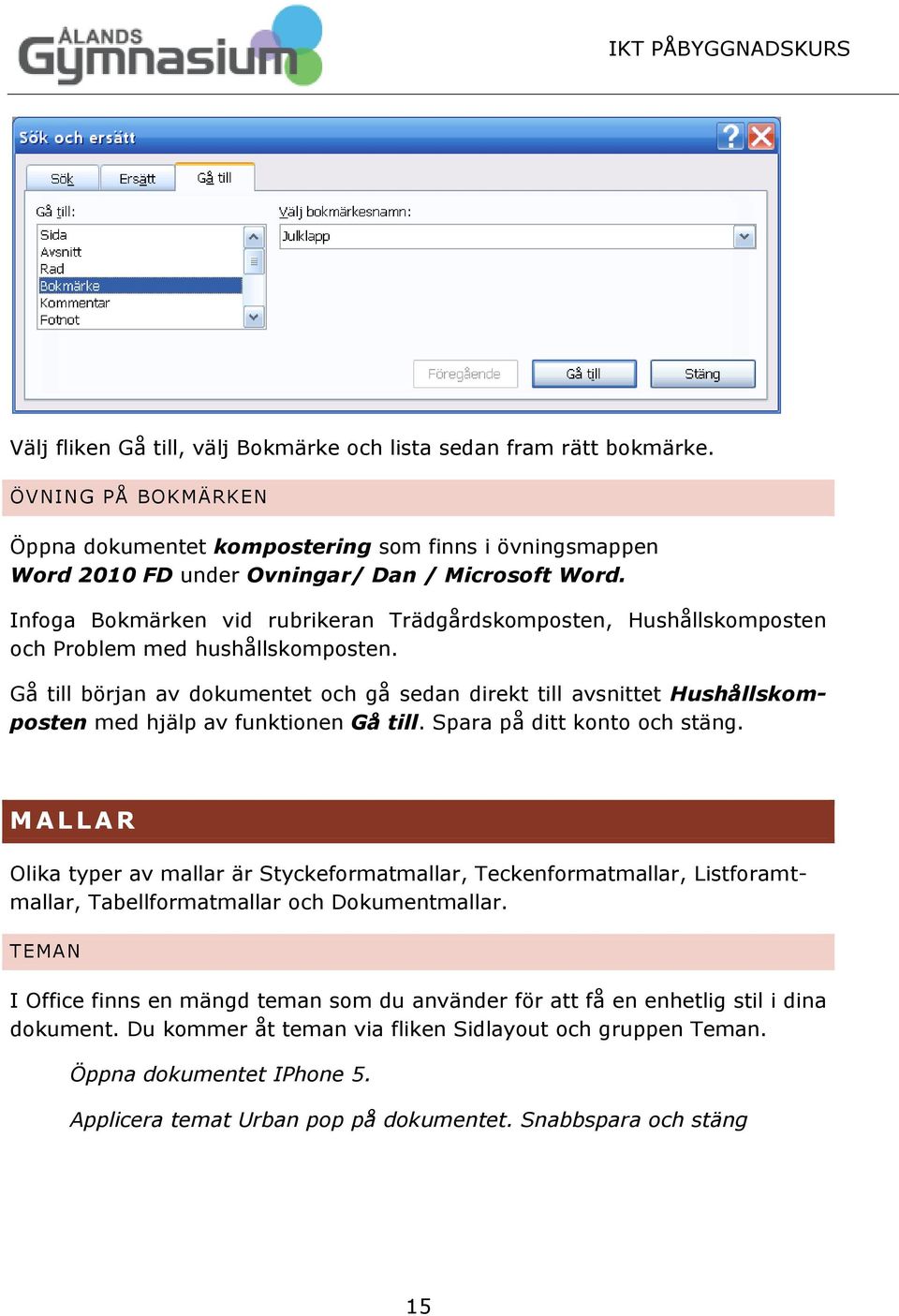 Gå till början av dokumentet och gå sedan direkt till avsnittet Hushållskomposten med hjälp av funktionen Gå till. Spara på ditt konto och stäng.