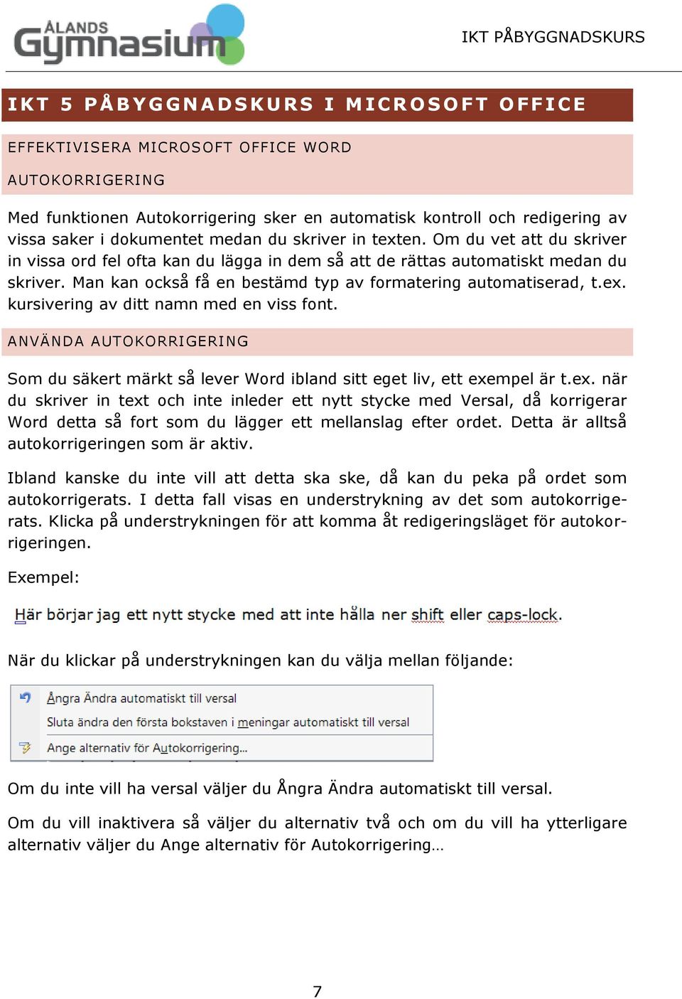 Man kan också få en bestämd typ av formatering automatiserad, t.ex. kursivering av ditt namn med en viss font.