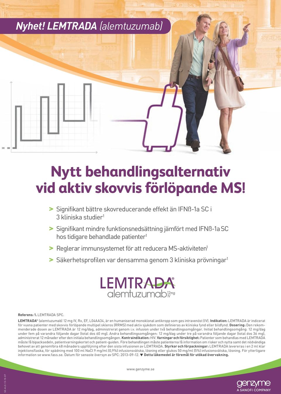 immunsystemet för att reducera MS-aktiviteten 1 Säkerhetsprofilen var densamma genom 3 kliniska prövningar 1 Referens: 1. LEMTRADA SPC.