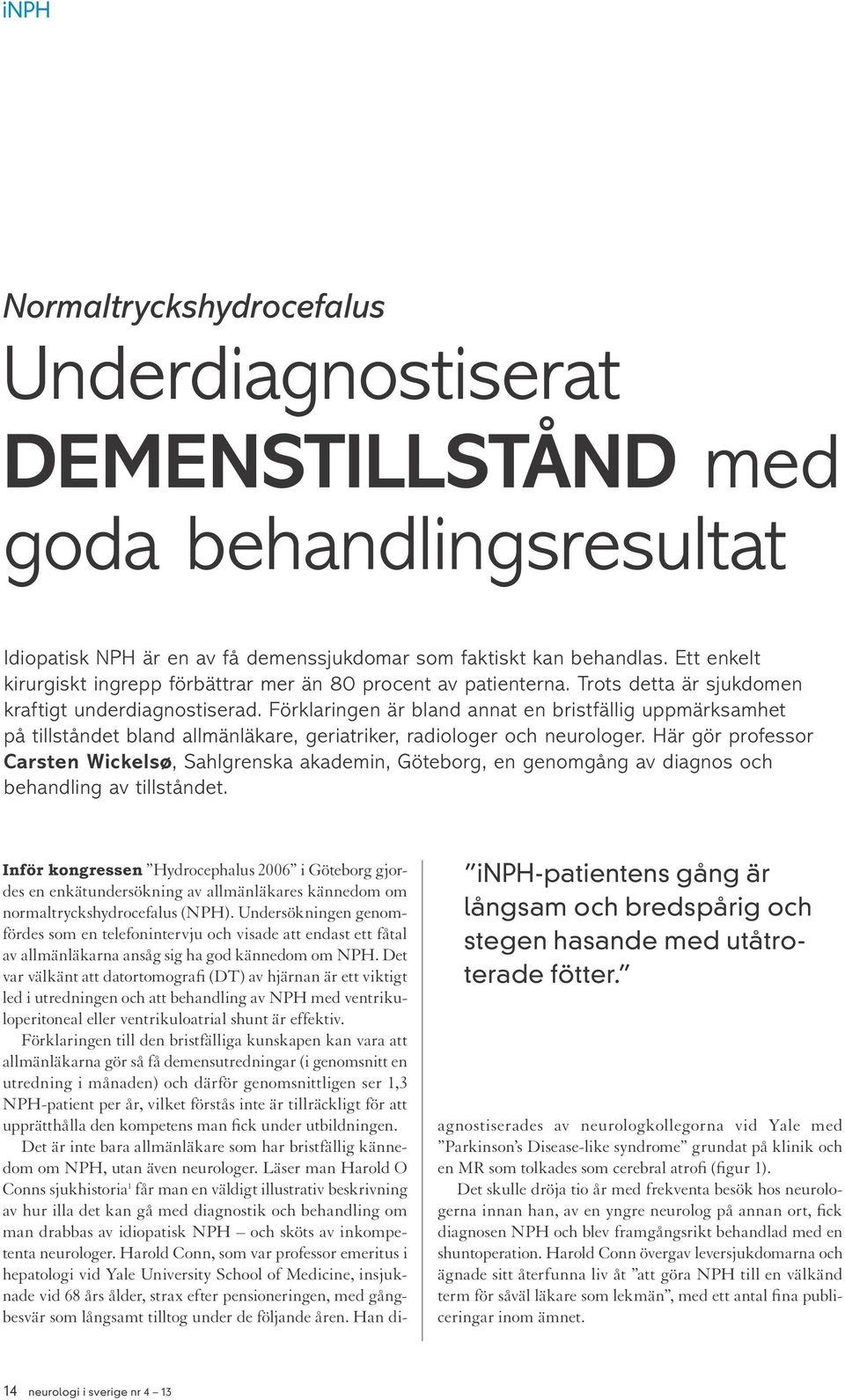 Förklaringen är bland annat en bristfällig uppmärksamhet på tillståndet bland allmänläkare, geriatriker, radiologer och neurologer.