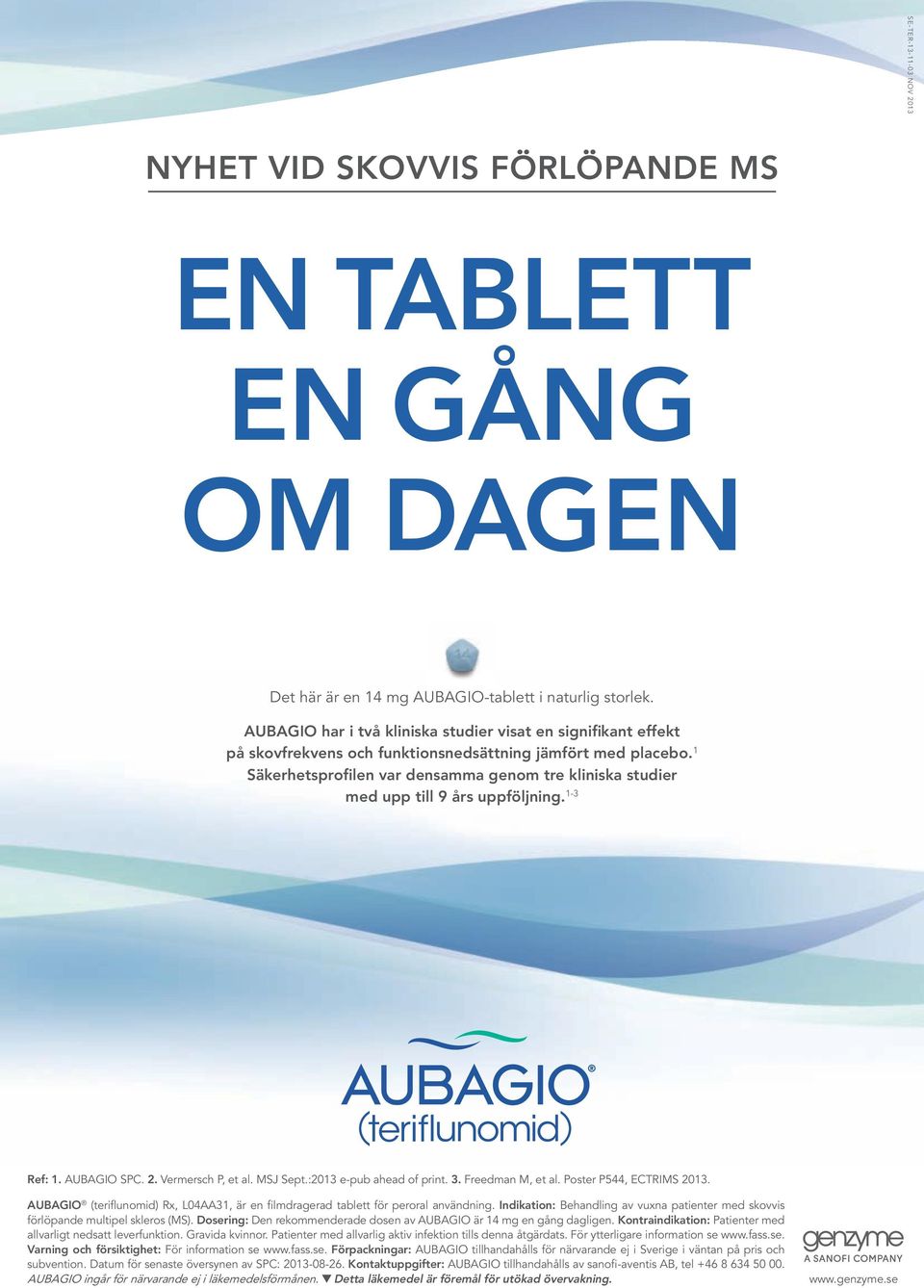 1 Säkerhetsprofilen var densamma genom tre kliniska studier med upp till 9 års uppföljning. 1-3 Ref: 1. AUBAGIO SPC. 2. Vermersch P, et al. MSJ Sept.:2013 e-pub ahead of print. 3. Freedman M, et al.