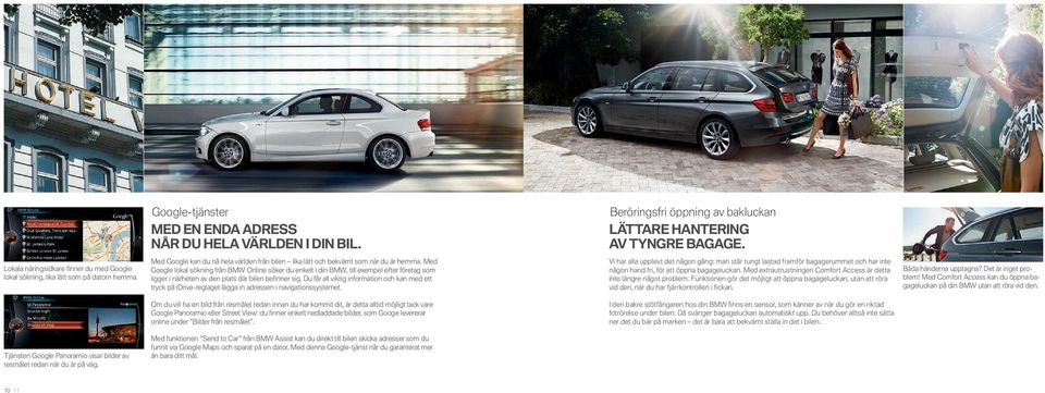 Med Google lokal sökning från BMW Online söker du enkelt i din BMW, till exempel efter företag som ligger i närheten av den plats där bilen befi nner sig.