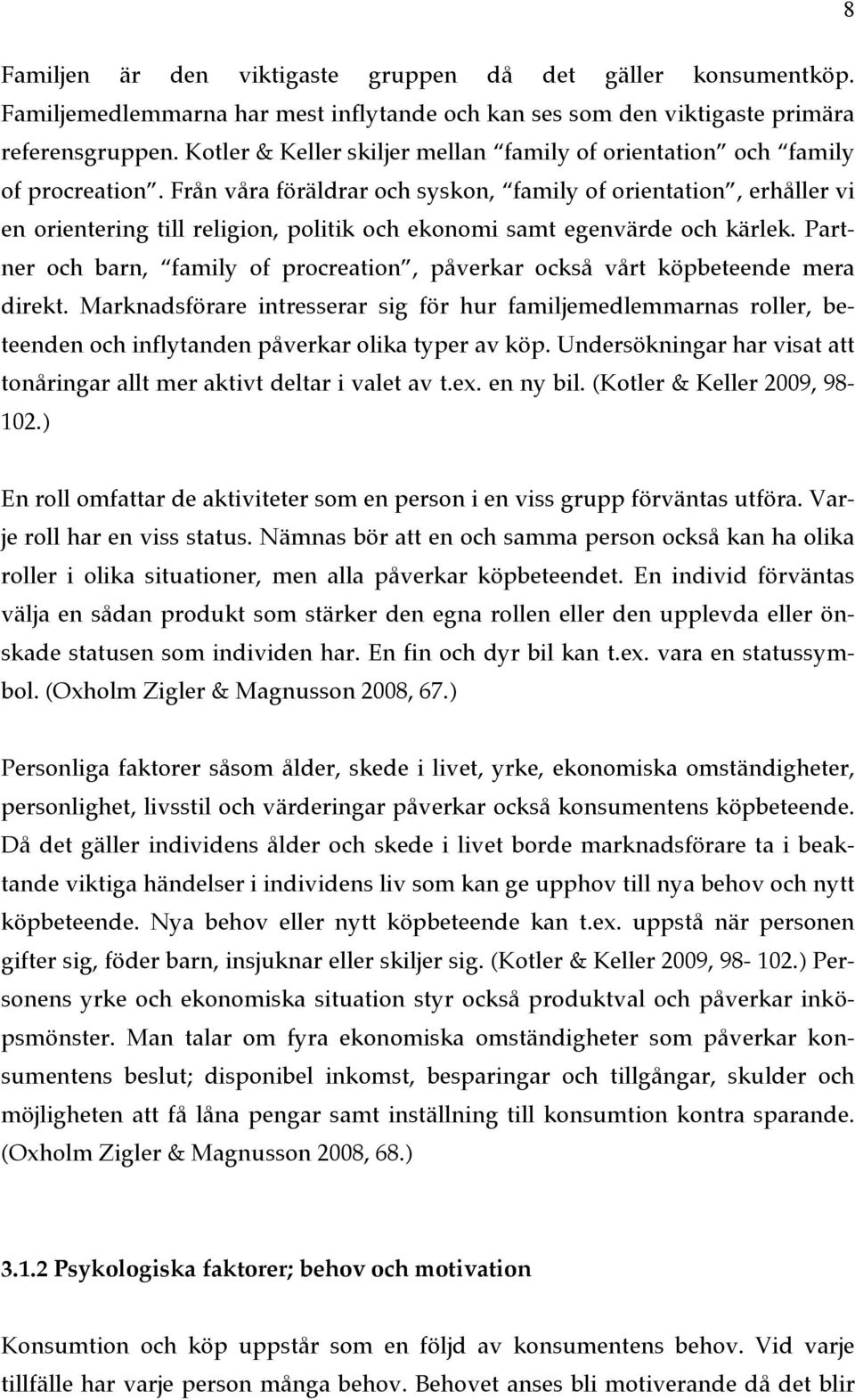 Från våra föräldrar och syskon, family of orientation, erhåller vi en orientering till religion, politik och ekonomi samt egenvärde och kärlek.