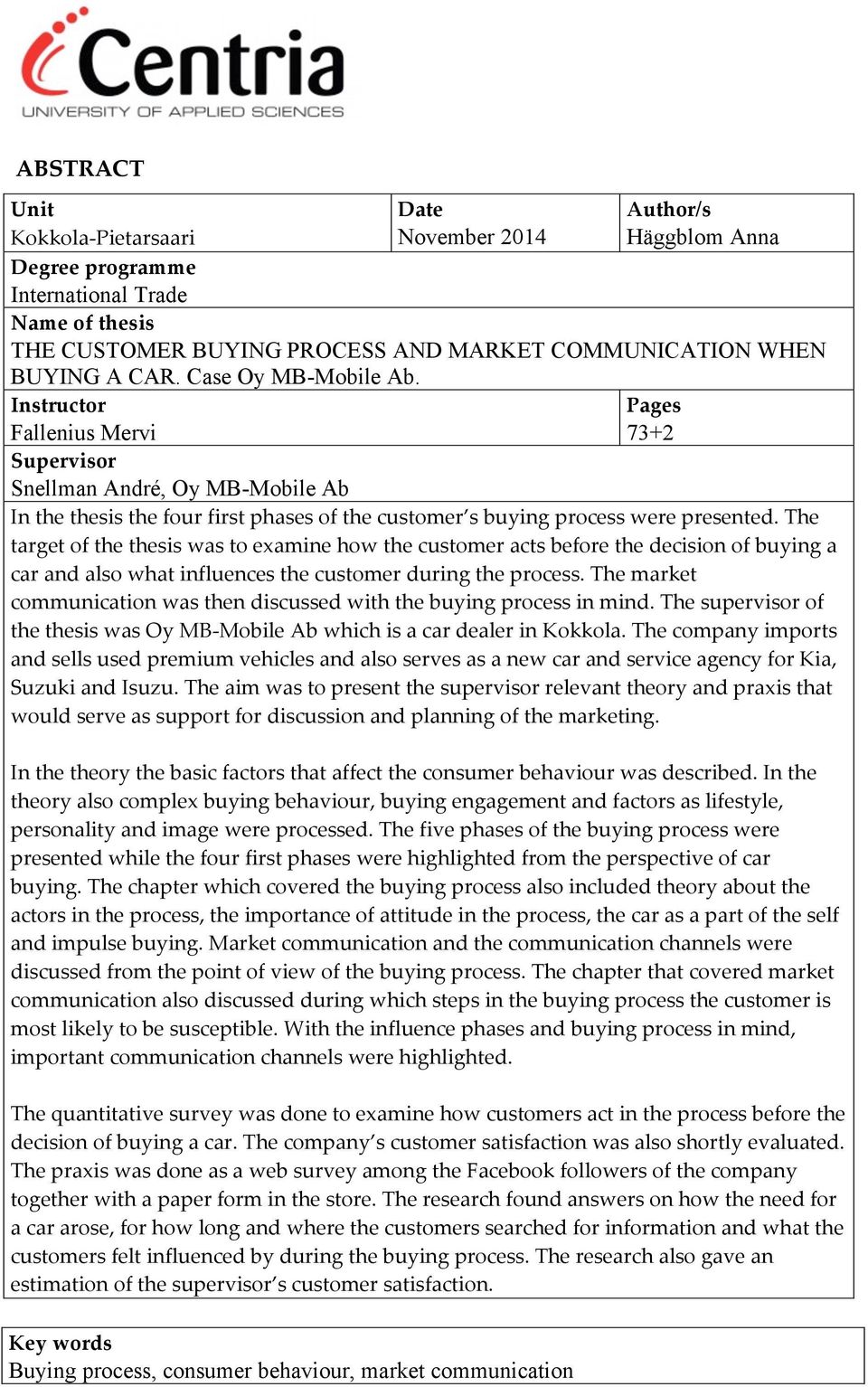 In!the!thesis!the!four!first!phases!of!the!customer s!buying!process!were!presented.!the! target!of!the!thesis!was!to!examine!how!the!customer!acts!before!the!decision!of!buying!a! car!and!also!what!