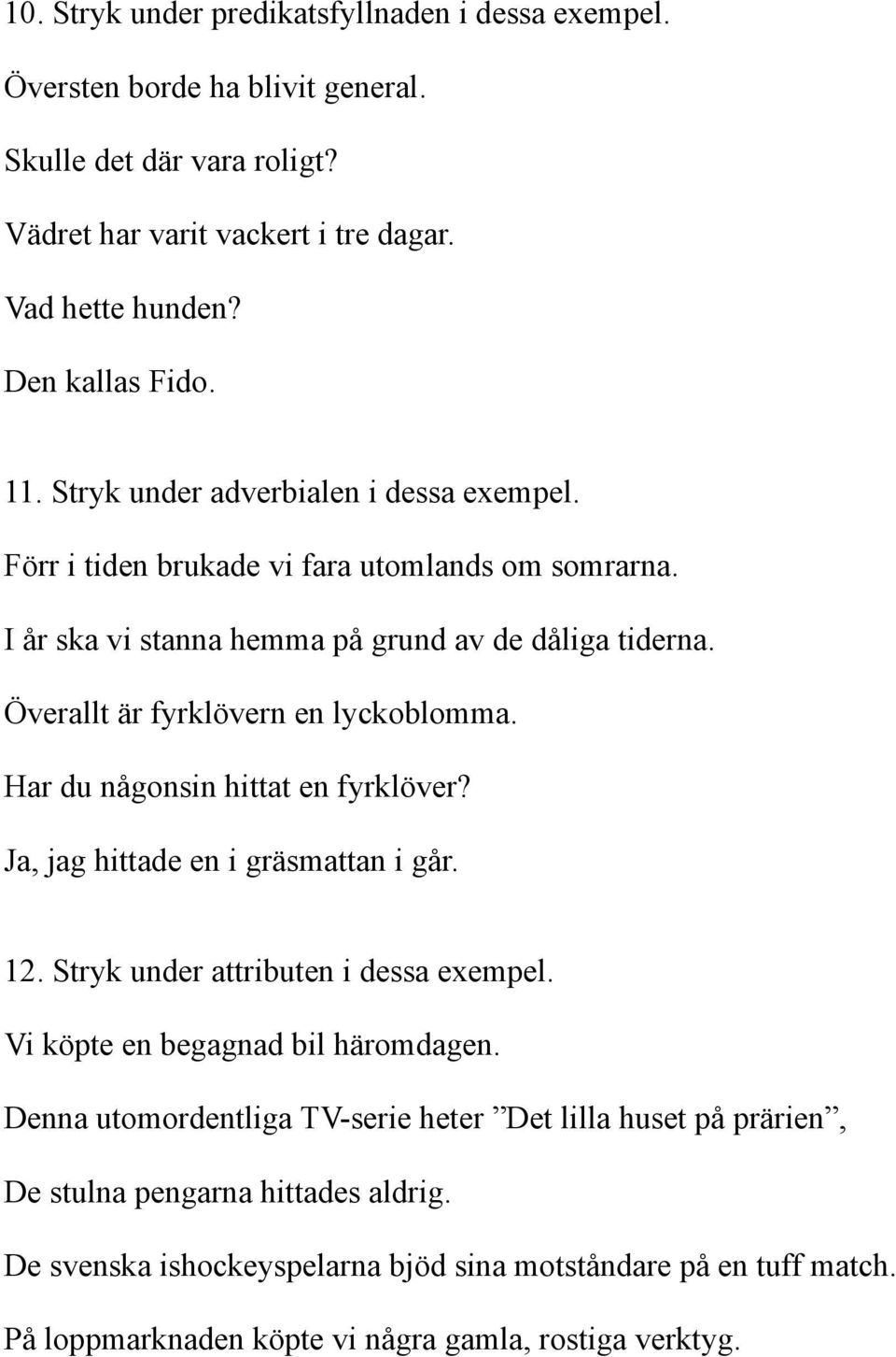 Har du någonsin hittat en fyrklöver? Ja, jag hittade en i gräsmattan i går. 12. Stryk under attributen i dessa exempel. Vi köpte en begagnad bil häromdagen.