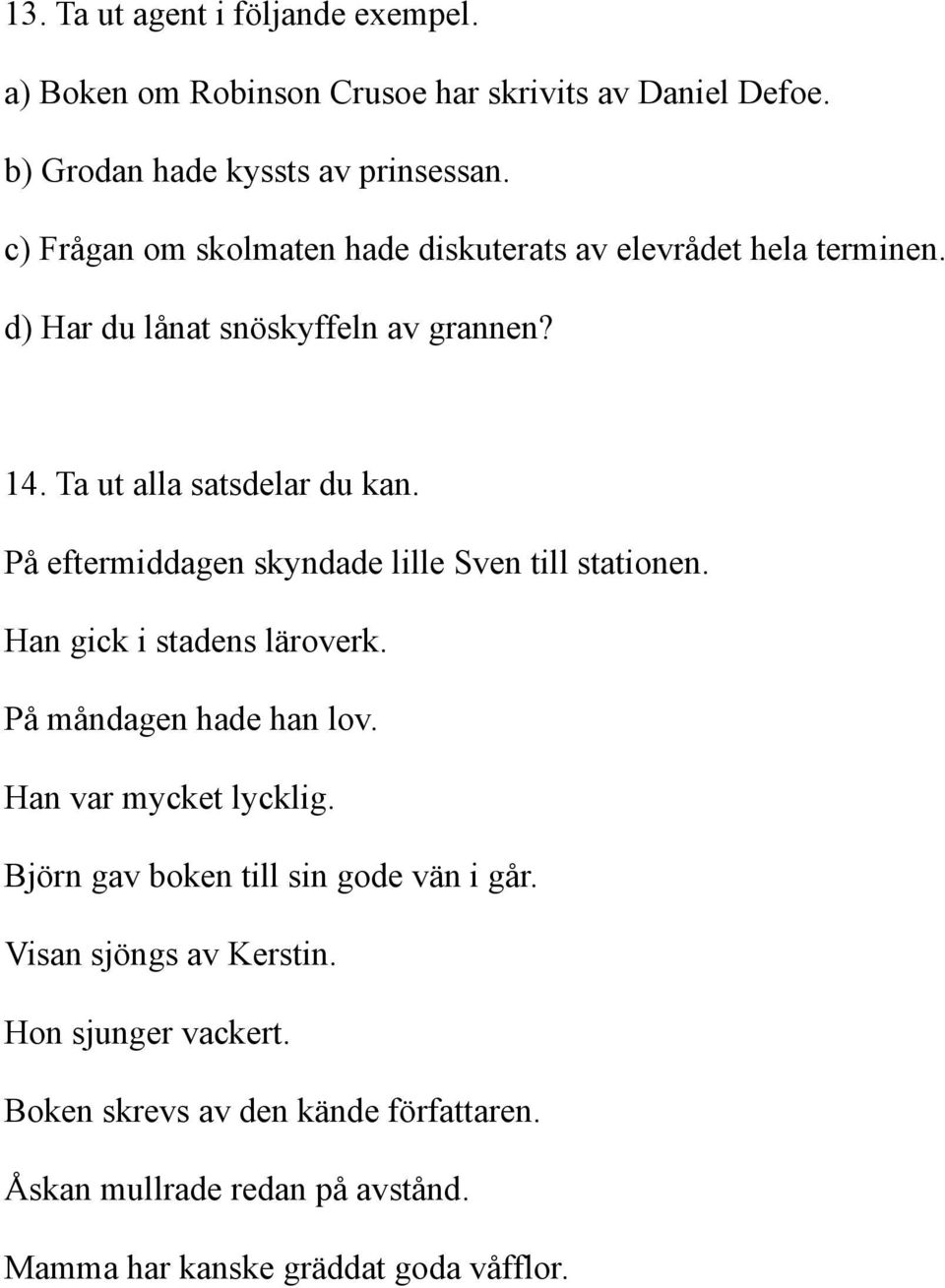 På eftermiddagen skyndade lille Sven till stationen. Han gick i stadens läroverk. På måndagen hade han lov. Han var mycket lycklig.