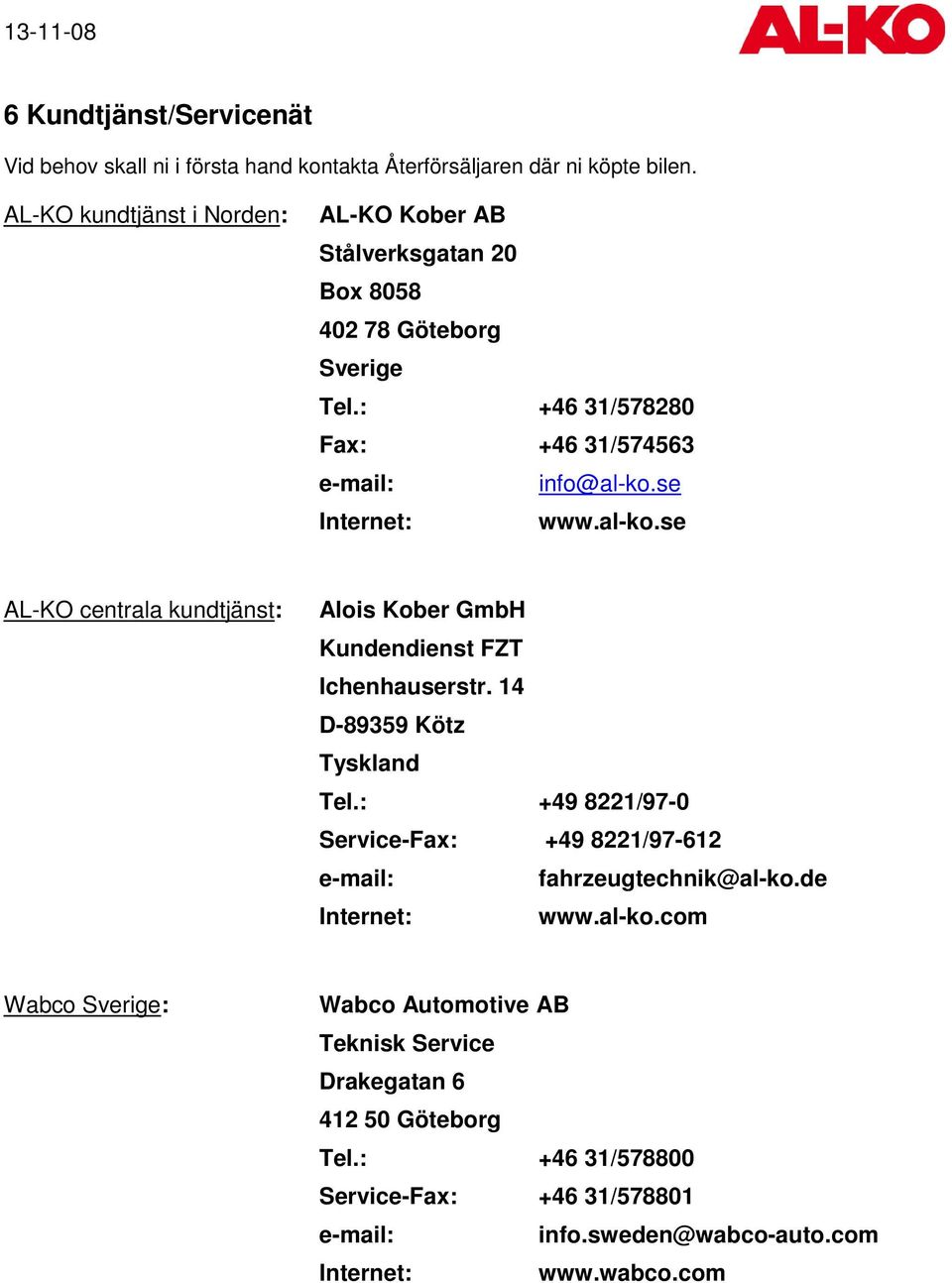 al-ko.se AL-KO centrala kundtjänst: Alois Kober GmbH Kundendienst FZT Ichenhauserstr. 14 D-89359 Kötz Tyskland Tel.