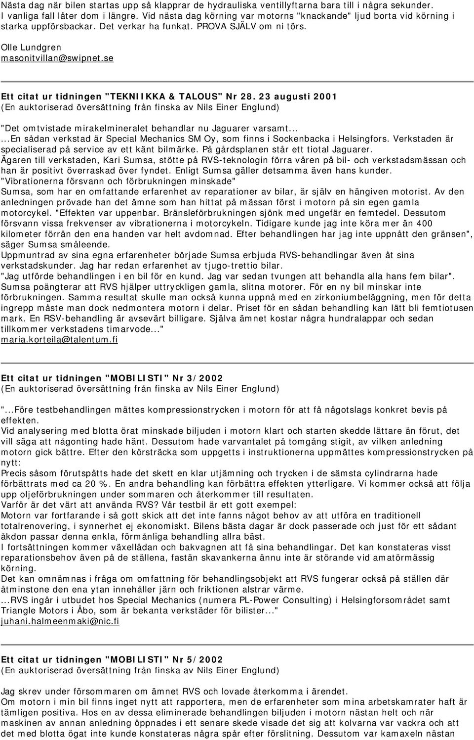 se Ett citat ur tidningen "TEKNIIKKA & TALOUS" Nr 28. 23 augusti 2001 (En auktoriserad översättning från finska av Nils Einer Englund) "Det omtvistade mirakelmineralet behandlar nu Jaguarer varsamt.