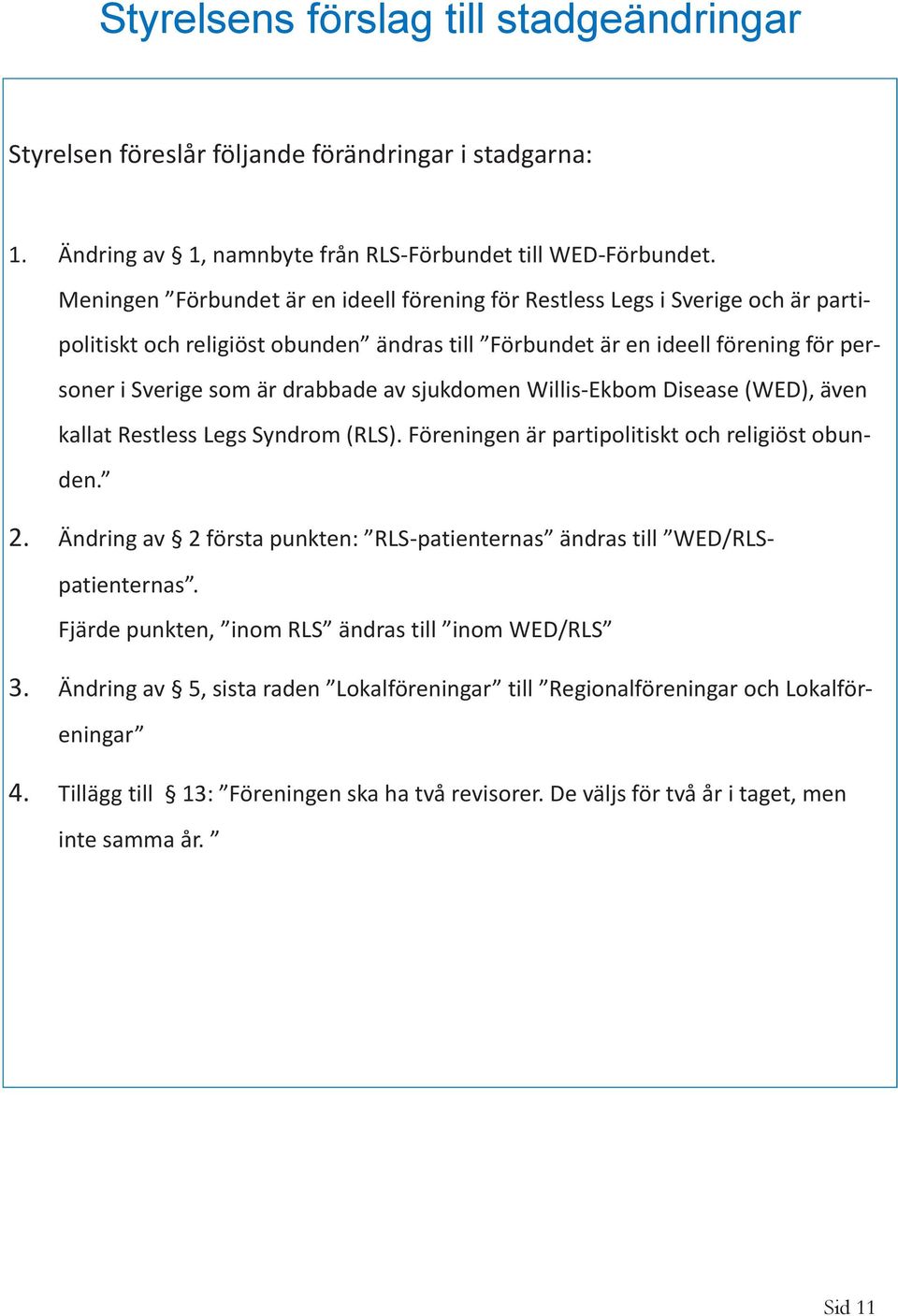 sjukdomen Willis-Ekbom Disease (WED), även kallat Restless Legs Syndrom (RLS). Föreningen är partipolitiskt och religiöst obunden. 2.