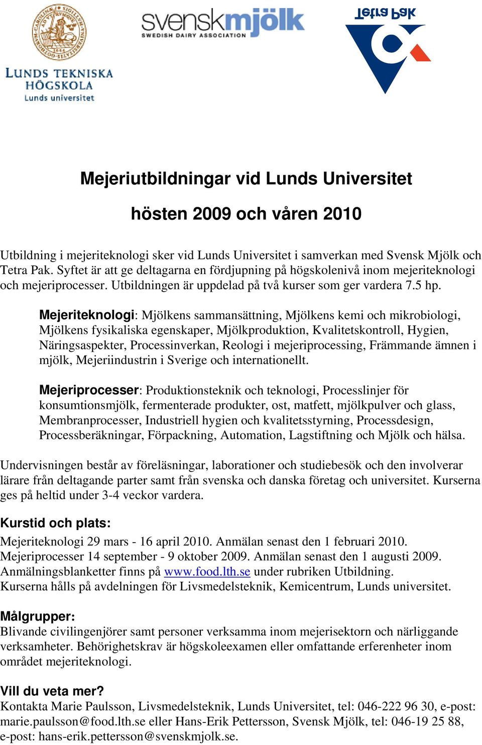 Mejeriteknologi: Mjölkens sammansättning, Mjölkens kemi och mikrobiologi, Mjölkens fysikaliska egenskaper, Mjölkproduktion, Kvalitetskontroll, Hygien, Näringsaspekter, Processinverkan, Reologi i