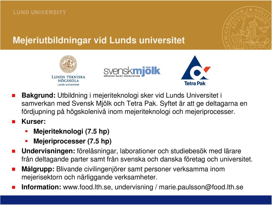 5 hp) Undervisningen: föreläsningar, laborationer och studiebesök med lärare från deltagande parter samt från svenska och danska företag och universitet.