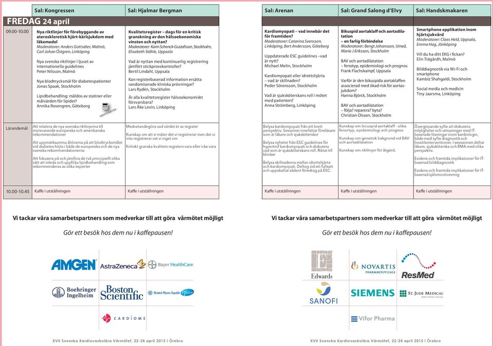 internationella guidelines Peter Nilsson, Malmö Nya blodtrycksmål för diabetespatienter Jonas Spaak, Stockholm Lipidbehandling: måldos av statiner eller målvärden för lipider?