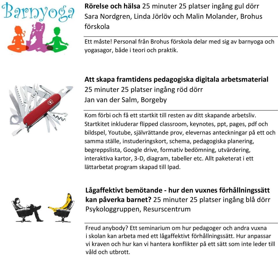 Att skapa framtidens pedagogiska digitala arbetsmaterial 25 minuter 25 platser ingång röd dörr Jan van der Salm, Borgeby Kom förbi och få ett startkit till resten av ditt skapande arbetsliv.