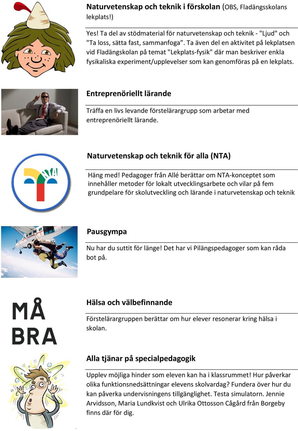 Entreprenöriellt lärande Träffa en livs levande förstelärargrupp som arbetar med entreprenöriellt lärande. Naturvetenskap och teknik för alla (NTA) Häng med!